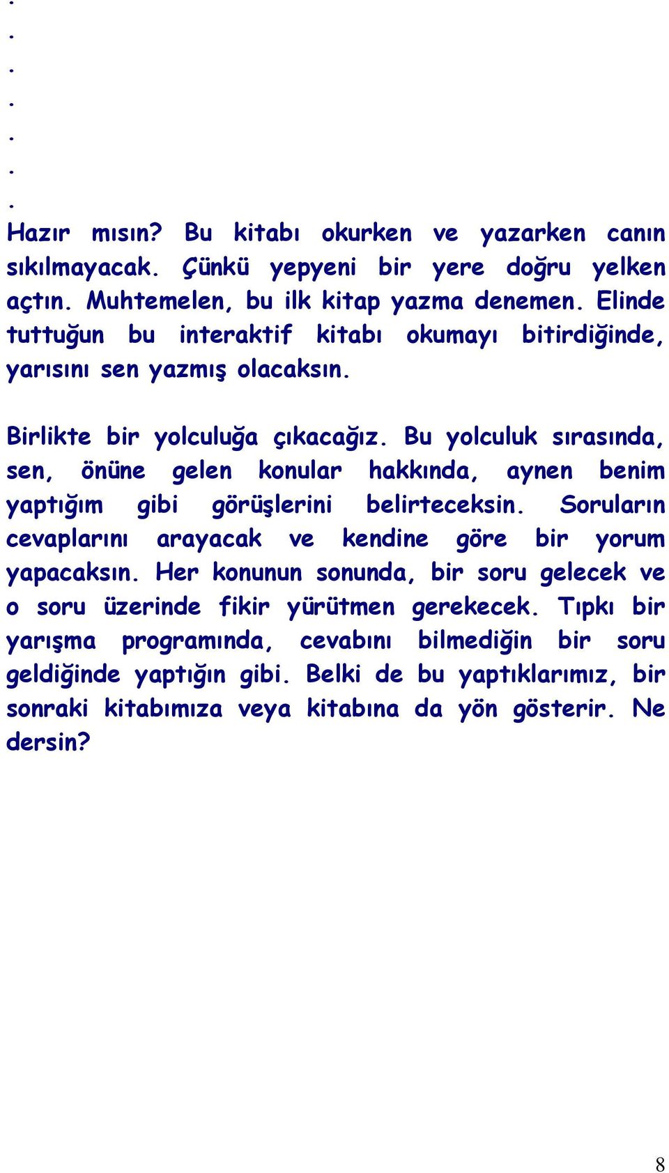 bitirdiğinde, yarısını sen yazmış olacaksın Birlikte bir yolculuğa çıkacağız Bu yolculuk sırasında, sen, önüne gelen konular hakkında, aynen benim yaptığım gibi görüşlerini