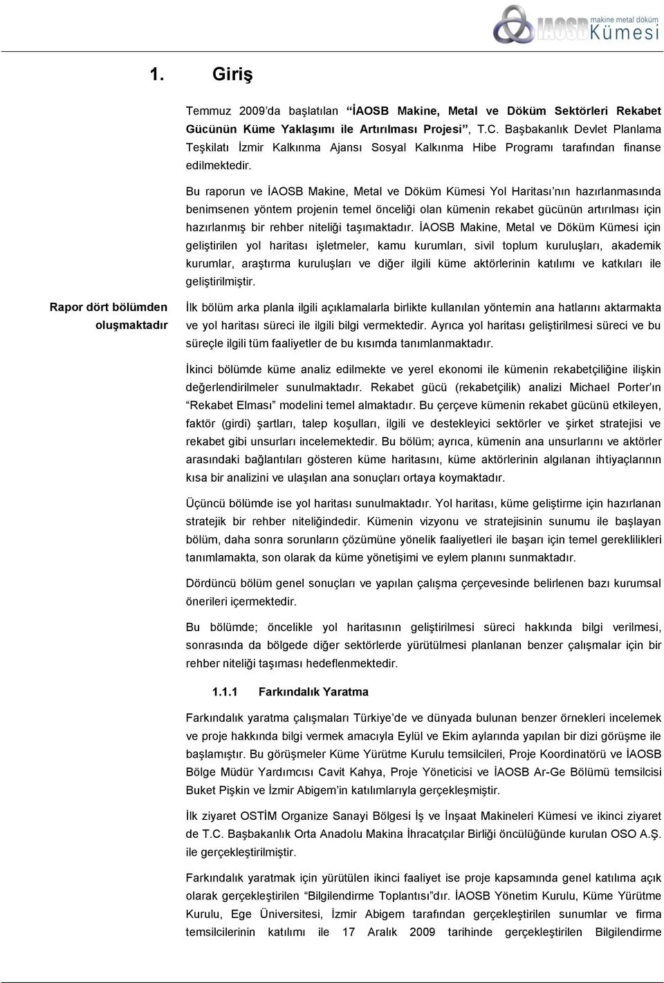 Bu raporun ve İAOSB Makine, Metal ve Döküm Kümesi Yol Haritası nın hazırlanmasında benimsenen yöntem projenin temel önceliği olan kümenin rekabet gücünün artırılması için hazırlanmış bir rehber