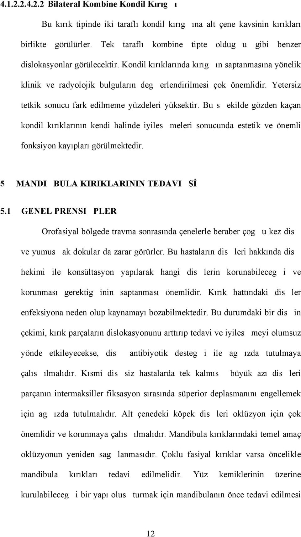 Yetersiz tetkik sonucu fark edilmeme yüzdeleri yüksektir. Bu sekilde gözden kaçan kondil kırıklarının kendi halinde iyilesmeleri sonucunda estetik ve önemli fonksiyon kayıpları görülmektedir.