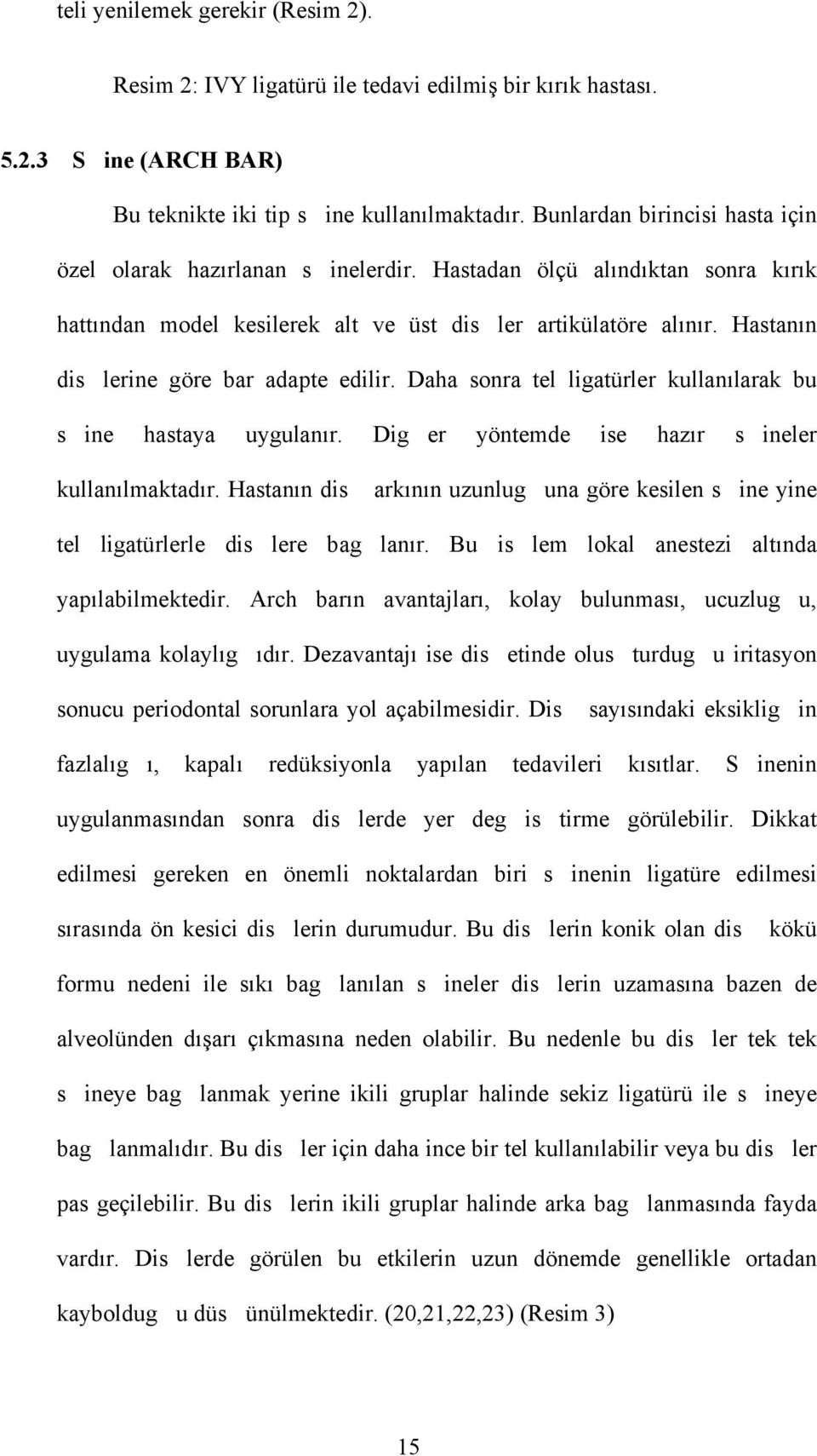 Hastanın dislerine göre bar adapte edilir. Daha sonra tel ligatürler kullanılarak bu sine hastaya uygulanır. Diger yöntemde ise hazır sineler kullanılmaktadır.