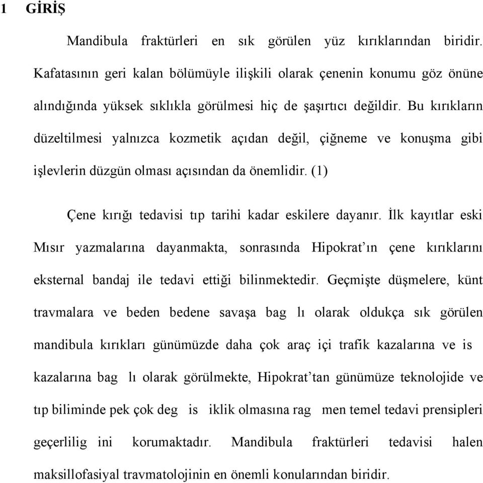 Bu kırıkların düzeltilmesi yalnızca kozmetik açıdan değil, çiğneme ve konuşma gibi işlevlerin düzgün olması açısından da önemlidir. (1) Çene kırığı tedavisi tıp tarihi kadar eskilere dayanır.