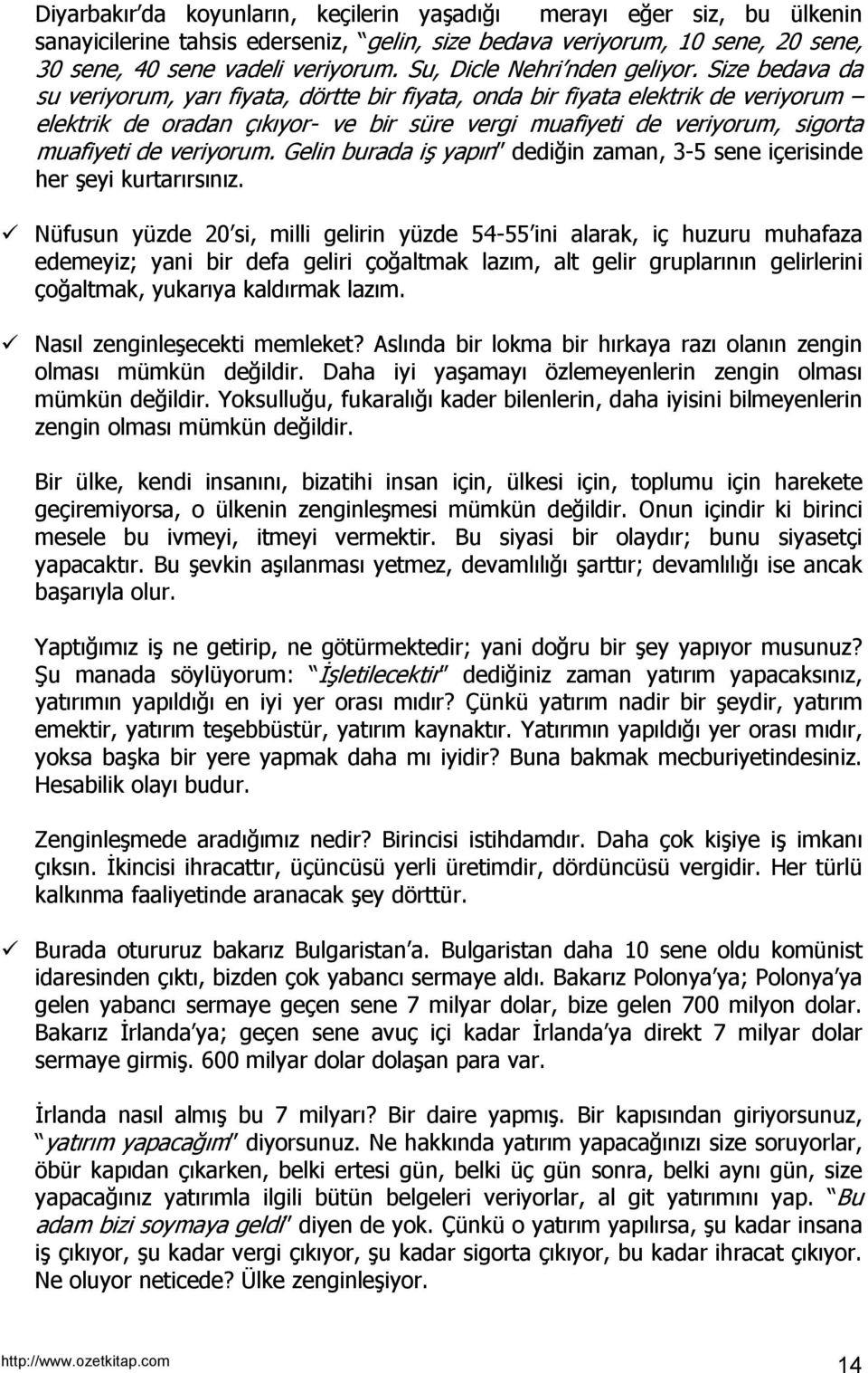 Size bedava da su veriyorum, yarı fiyata, dörtte bir fiyata, onda bir fiyata elektrik de veriyorum elektrik de oradan çıkıyor- ve bir süre vergi muafiyeti de veriyorum, sigorta muafiyeti de veriyorum.