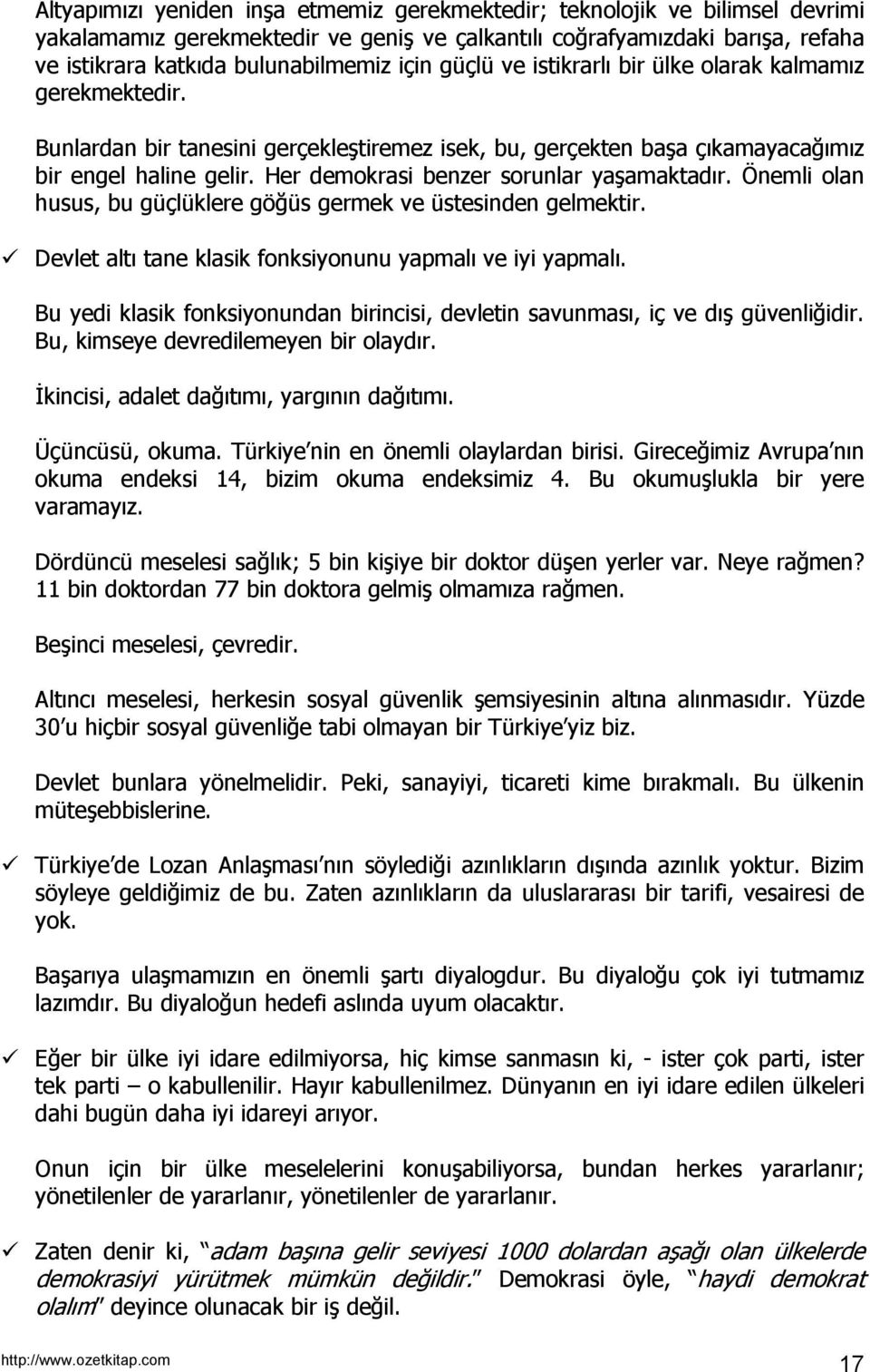 Her demokrasi benzer sorunlar yaşamaktadır. Önemli olan husus, bu güçlüklere göğüs germek ve üstesinden gelmektir. Devlet altı tane klasik fonksiyonunu yapmalı ve iyi yapmalı.