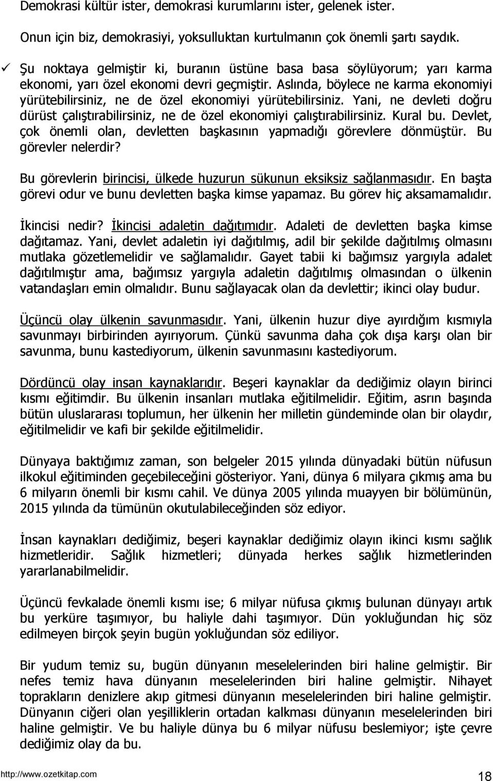 Aslında, böylece ne karma ekonomiyi yürütebilirsiniz, ne de özel ekonomiyi yürütebilirsiniz. Yani, ne devleti doğru dürüst çalıştırabilirsiniz, ne de özel ekonomiyi çalıştırabilirsiniz. Kural bu.