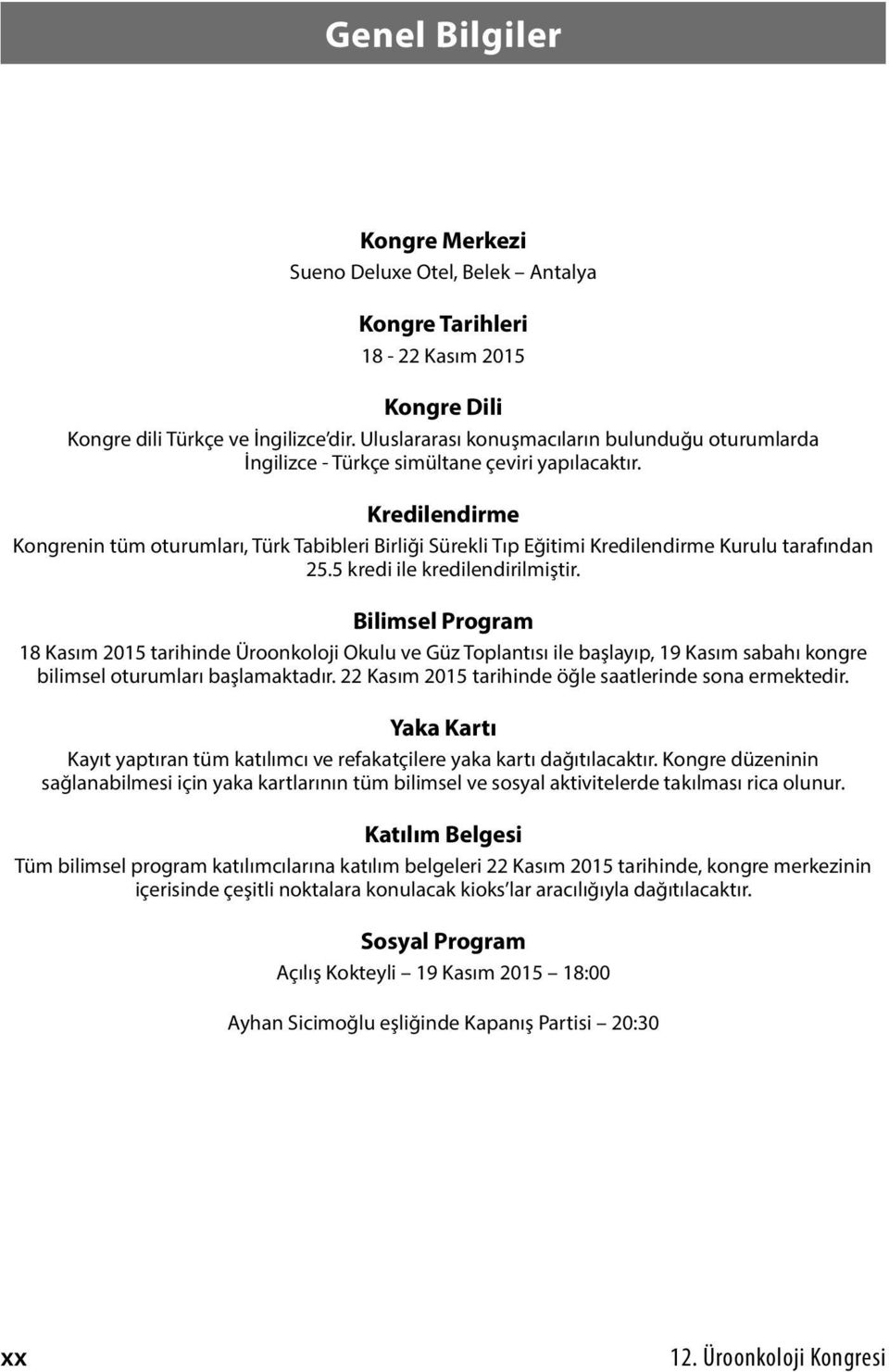 Kredilendirme Kongrenin tüm oturumları, Türk Tabibleri Birliği Sürekli Tıp Eğitimi Kredilendirme Kurulu tarafından 5.5 kredi ile kredilendirilmiştir.