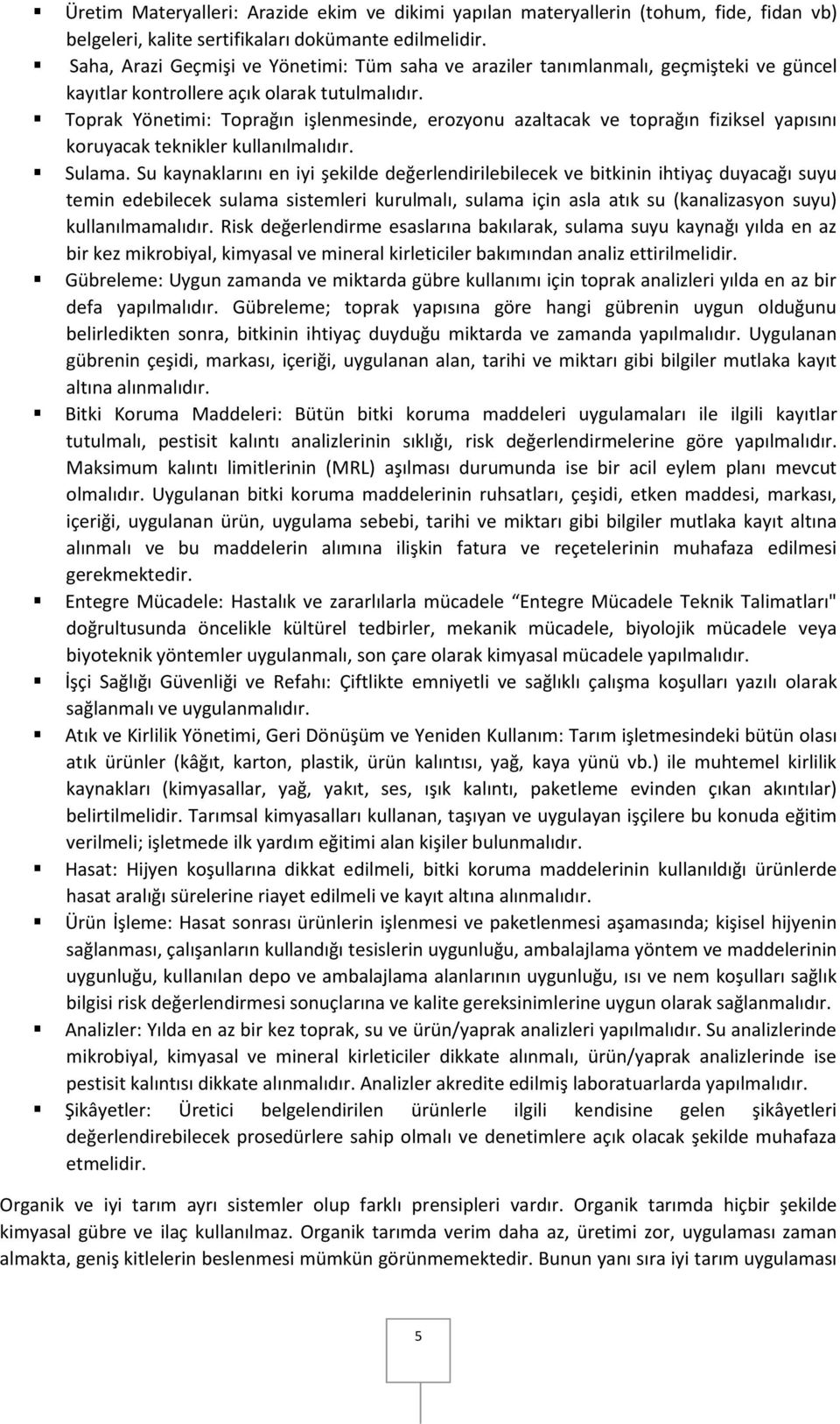 Toprak Yönetimi: Toprağın işlenmesinde, erozyonu azaltacak ve toprağın fiziksel yapısını koruyacak teknikler kullanılmalıdır. Sulama.