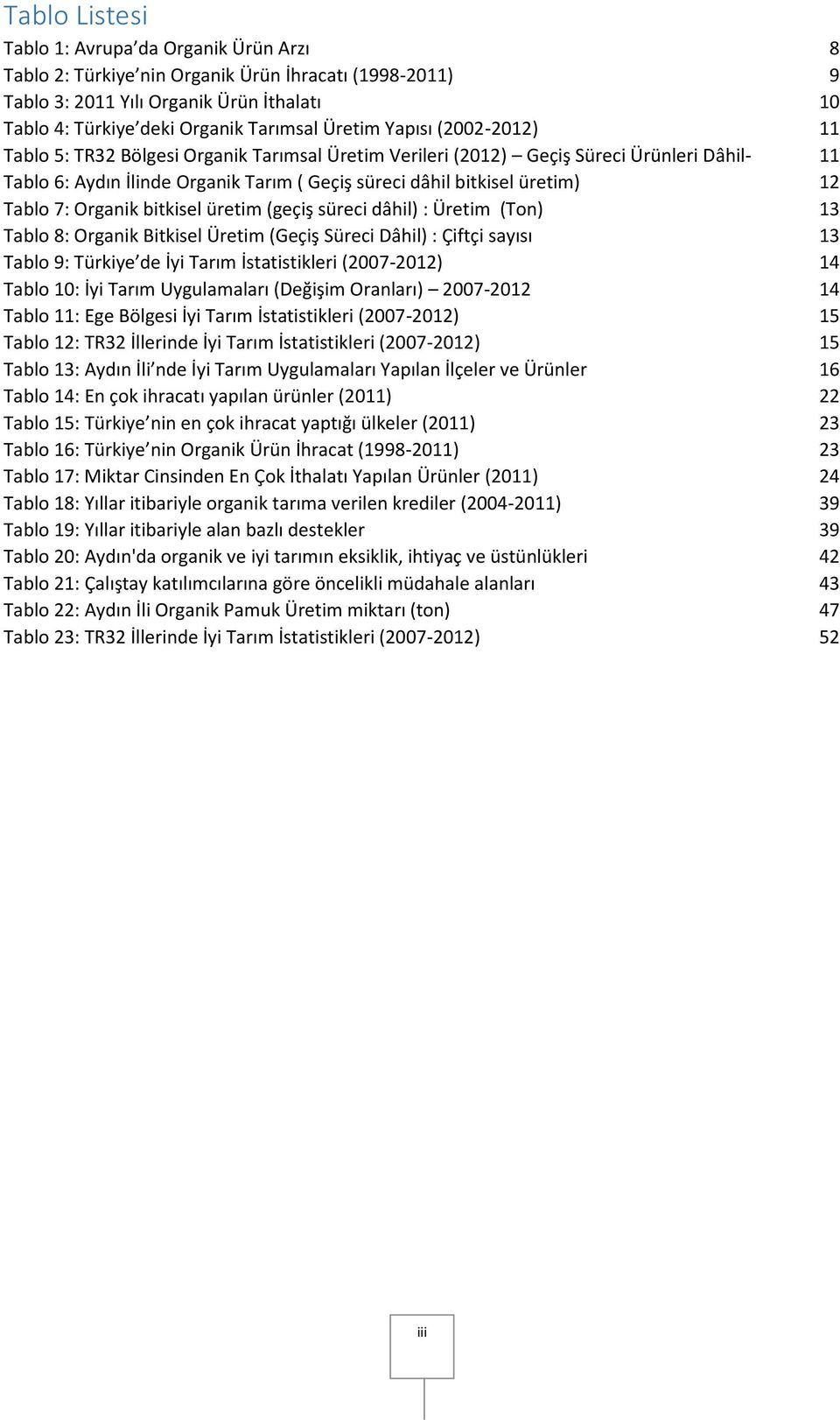 7: Organik bitkisel üretim (geçiş süreci dâhil) : Üretim (Ton) 13 Tablo 8: Organik Bitkisel Üretim (Geçiş Süreci Dâhil) : Çiftçi sayısı 13 Tablo 9: Türkiye de İyi Tarım İstatistikleri (2007-2012) 14