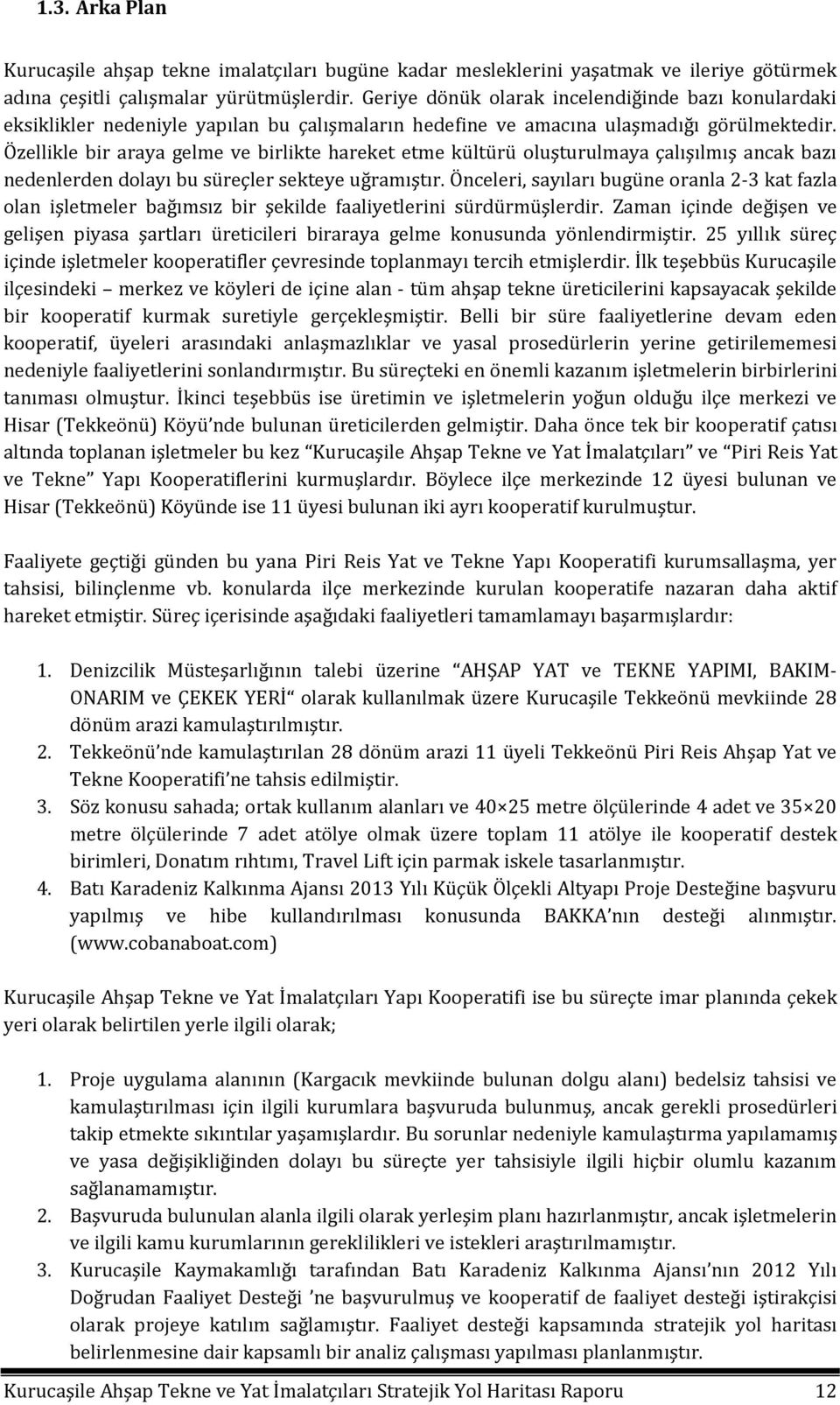 Özellikle bir araya gelme ve birlikte hareket etme kültürü oluşturulmaya çalışılmış ancak bazı nedenlerden dolayı bu süreçler sekteye uğramıştır.