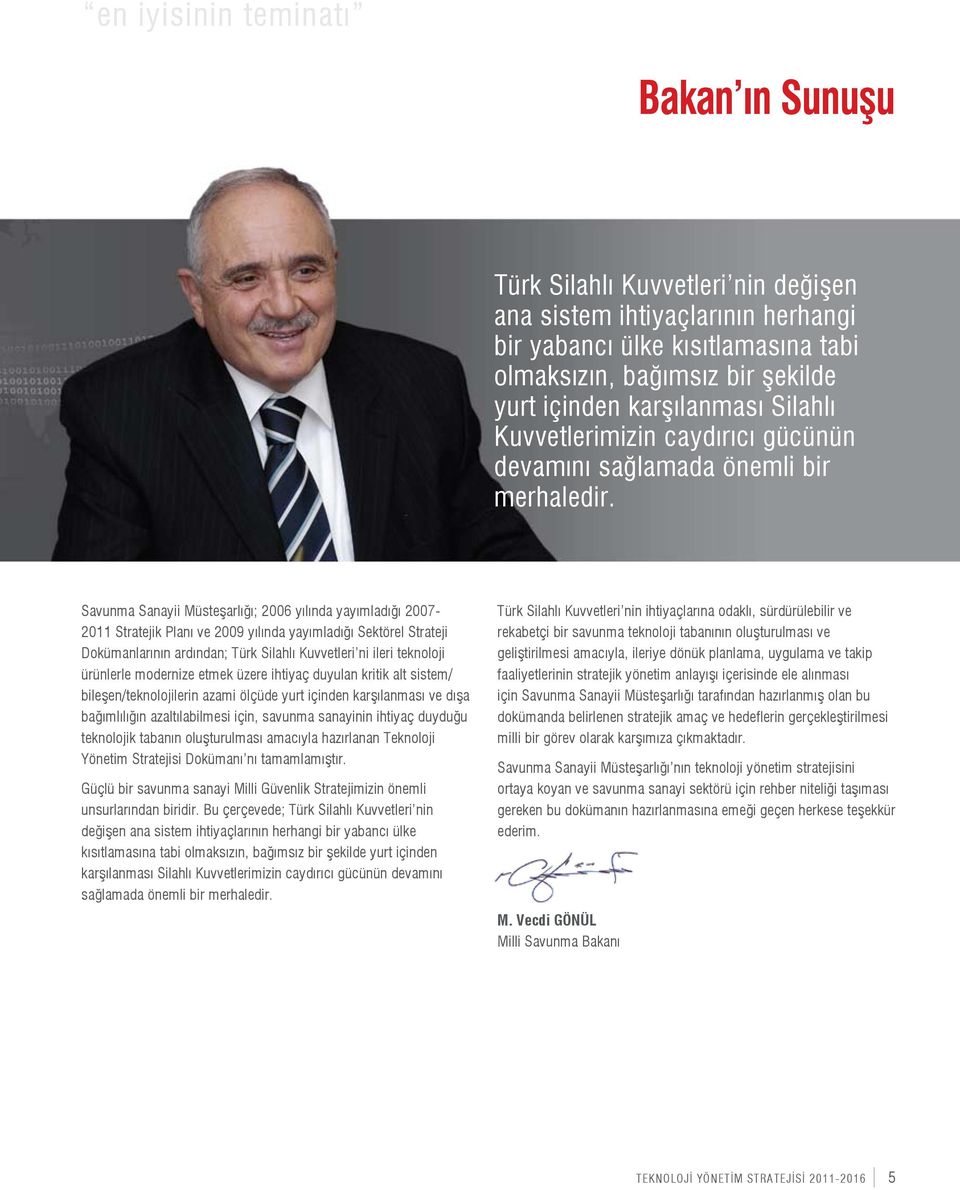 Savunma Sanayii Müsteşarlığı; 2006 yılında yayımladığı 2007-2011 Stratejik Planı ve 2009 yılında yayımladığı Sektörel Strateji Dokümanlarının ardından; Türk Silahlı Kuvvetleri ni ileri teknoloji