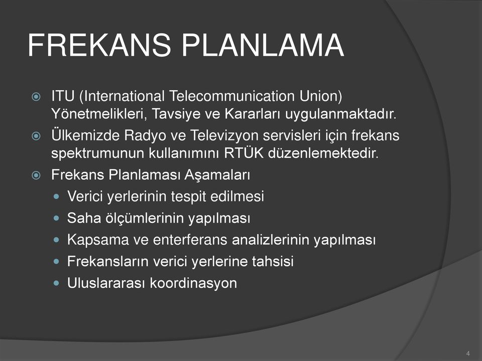 Ülkemizde Radyo ve Televizyon servisleri için frekans spektrumunun kullanımını RTÜK düzenlemektedir.