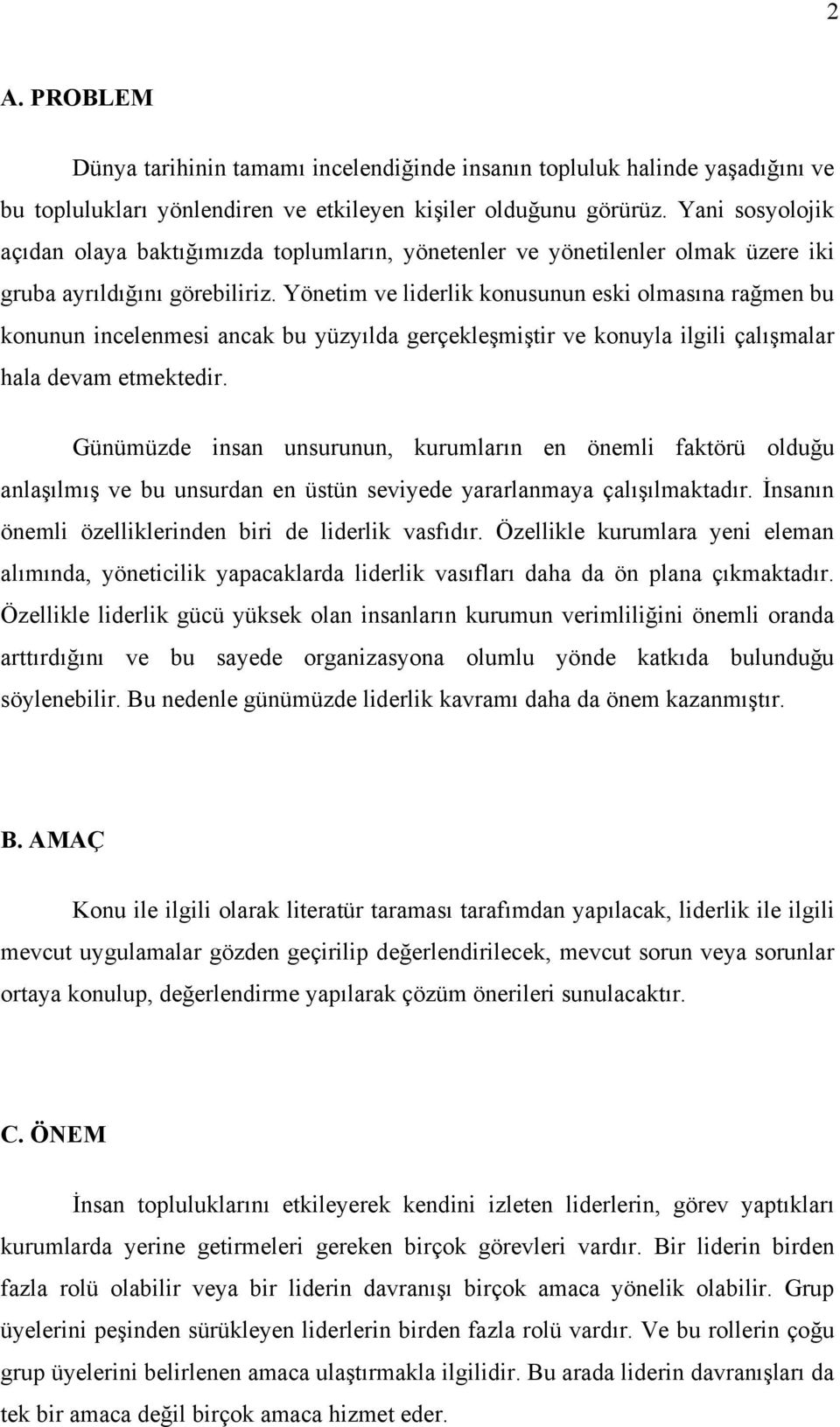 Yönetim ve liderlik konusunun eski olmasına rağmen bu konunun incelenmesi ancak bu yüzyılda gerçekleşmiştir ve konuyla ilgili çalışmalar hala devam etmektedir.