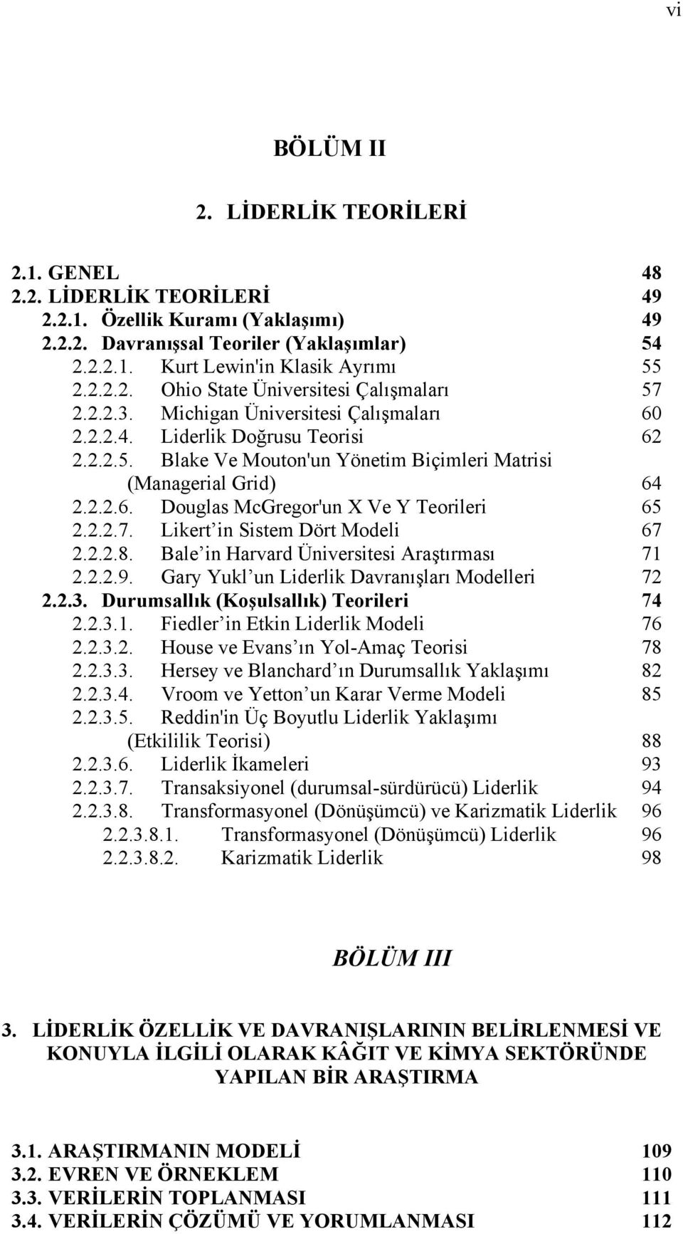 2.2.6. Douglas McGregor'un X Ve Y Teorileri 65 2.2.2.7. Likert in Sistem Dört Modeli 67 2.2.2.8. Bale in Harvard Üniversitesi Araştırması 71 2.2.2.9. Gary Yukl un Liderlik Davranışları Modelleri 72 2.