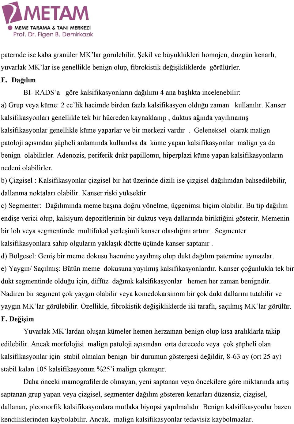 Kanser kalsifikasyonları genellikle tek bir hücreden kaynaklanıp, duktus ağında yayılmamış kalsifikasyonlar genellikle küme yaparlar ve bir merkezi vardır.