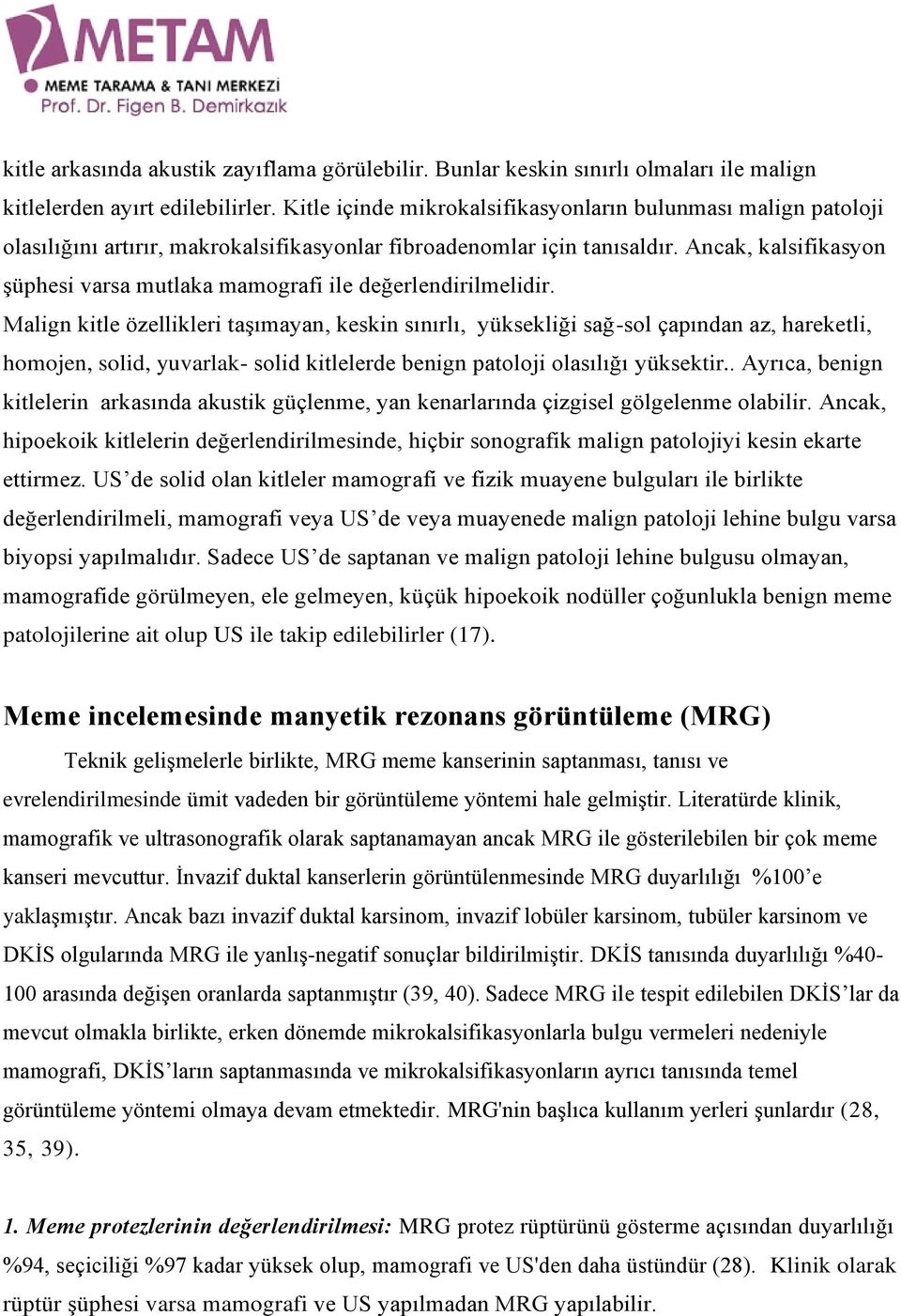 Ancak, kalsifikasyon şüphesi varsa mutlaka mamografi ile değerlendirilmelidir.