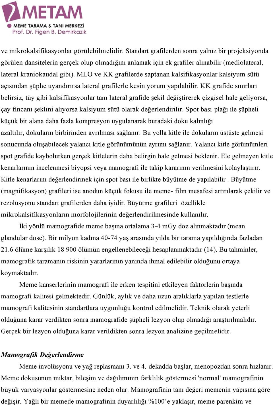 MLO ve KK grafilerde saptanan kalsifikasyonlar kalsiyum sütü açısından şüphe uyandırırsa lateral grafilerle kesin yorum yapılabilir.