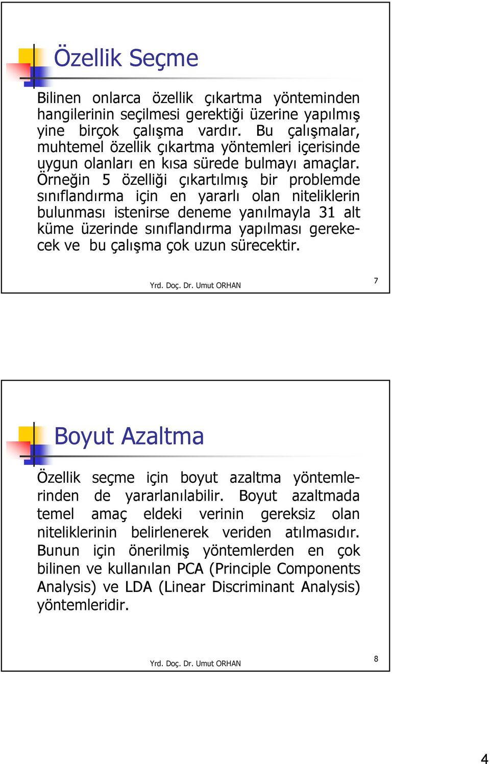 Örneğin 5 özelliği çıkartılmış bir problemde sınıflandırma için en yararlı olan niteliklerin bulunması istenirse deneme yanılmayla 31 alt küme üzerinde sınıflandırma yapılması gerekecek ve bu çalışma