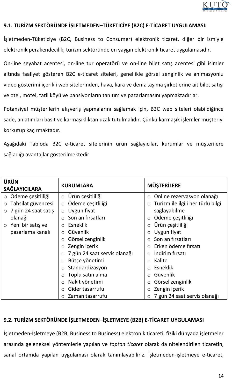 On-line seyahat acentesi, n-line tur peratörü ve n-line bilet satış acentesi gibi isimler altında faaliyet gösteren B2C e-ticaret siteleri, genellikle görsel zenginlik ve animasynlu vide gösterimi