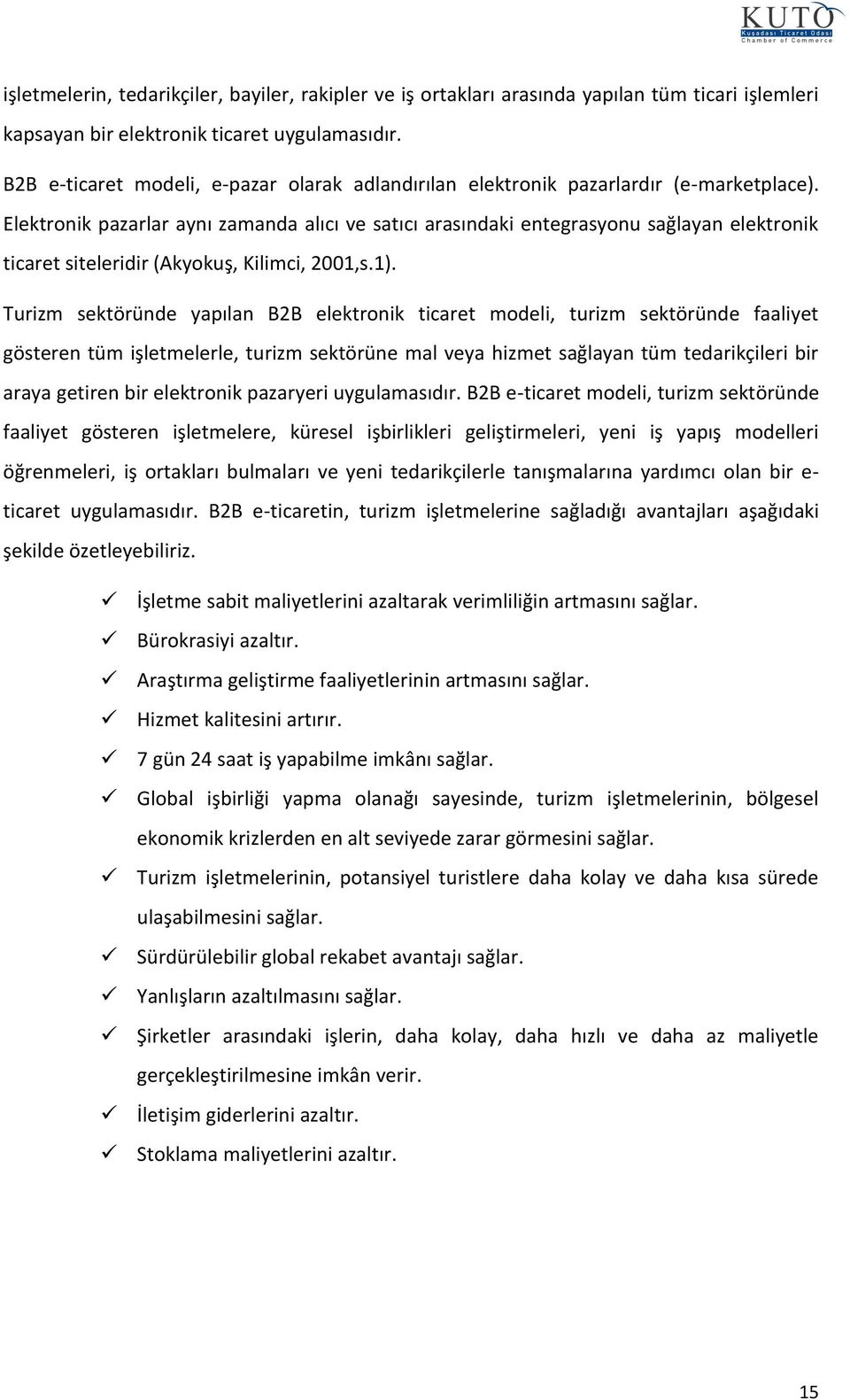 Elektrnik pazarlar aynı zamanda alıcı ve satıcı arasındaki entegrasynu sağlayan elektrnik ticaret siteleridir (Akykuş, Kilimci, 2001,s.1).