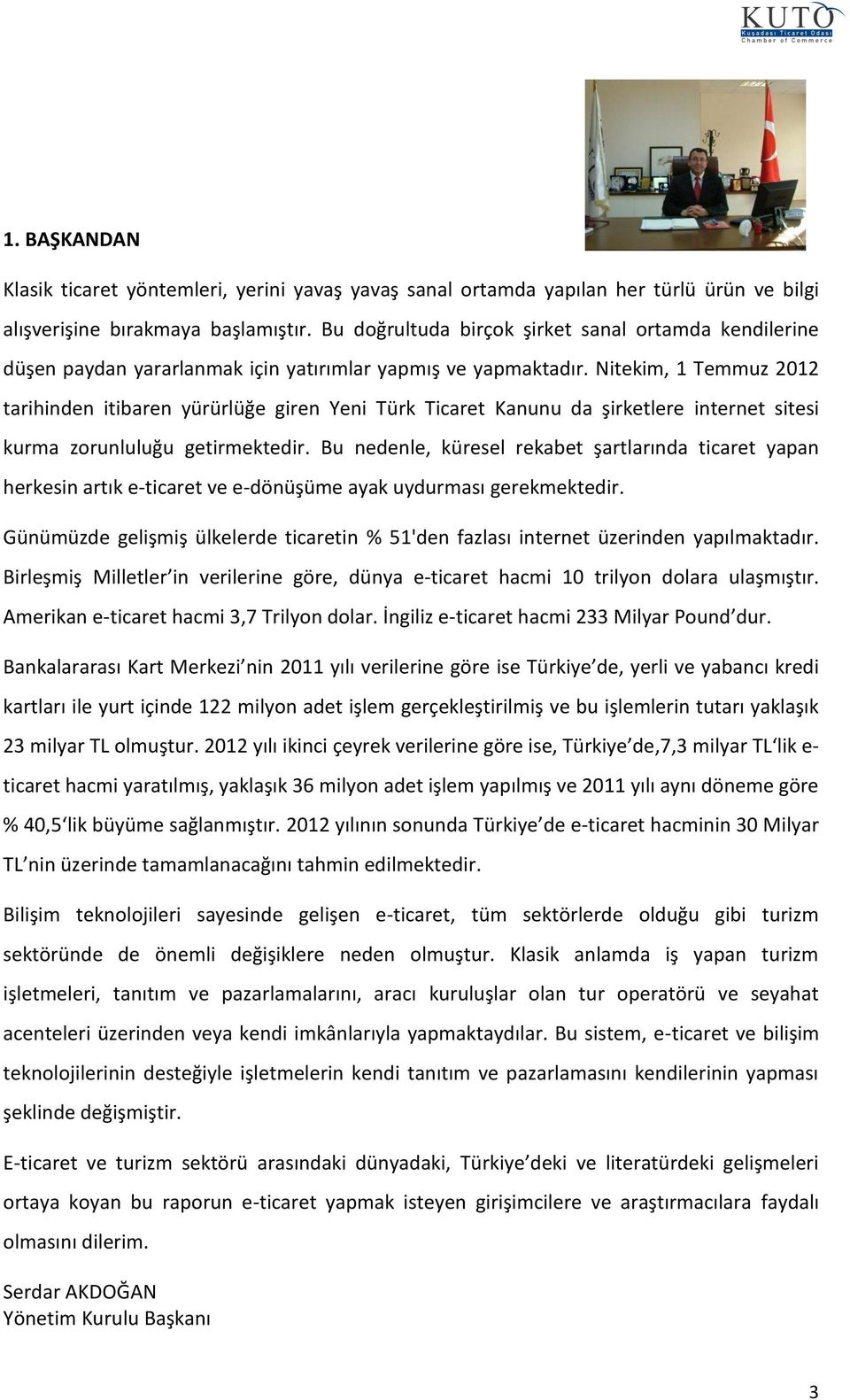Nitekim, 1 Temmuz 2012 tarihinden itibaren yürürlüğe giren Yeni Türk Ticaret Kanunu da şirketlere internet sitesi kurma zrunluluğu getirmektedir.
