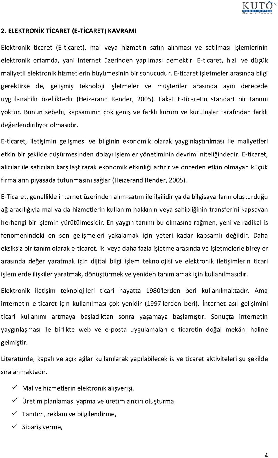 E-ticaret işletmeler arasında bilgi gerektirse de, gelişmiş teknlji işletmeler ve müşteriler arasında aynı derecede uygulanabilir özelliktedir (Heizerand Render, 2005).