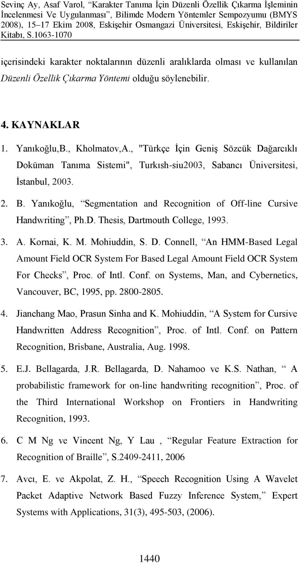 Yanıkoğlu, Segmentation and Recognition of Off-line Cursive Handwriting, Ph.D. Thesis, Dartmouth College, 1993. 3. A. Kornai, K. M. Mohiuddin, S. D. Connell, An HMM-Based Legal Amount Field OCR System For Based Legal Amount Field OCR System For Checks, Proc.