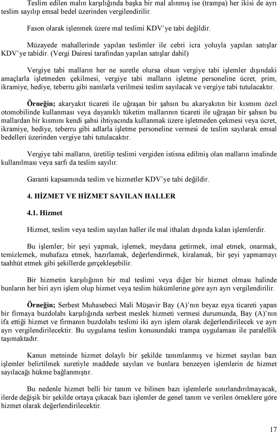 (Vergi Dairesi tarafından yapılan satışlar dahil) Vergiye tabi malların her ne suretle olursa olsun vergiye tabi işlemler dışındaki amaçlarla işletmeden çekilmesi, vergiye tabi malların işletme