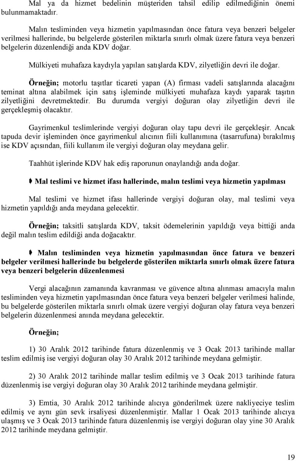 anda KDV doğar. Mülkiyeti muhafaza kaydıyla yapılan satışlarda KDV, zilyetliğin devri ile doğar.