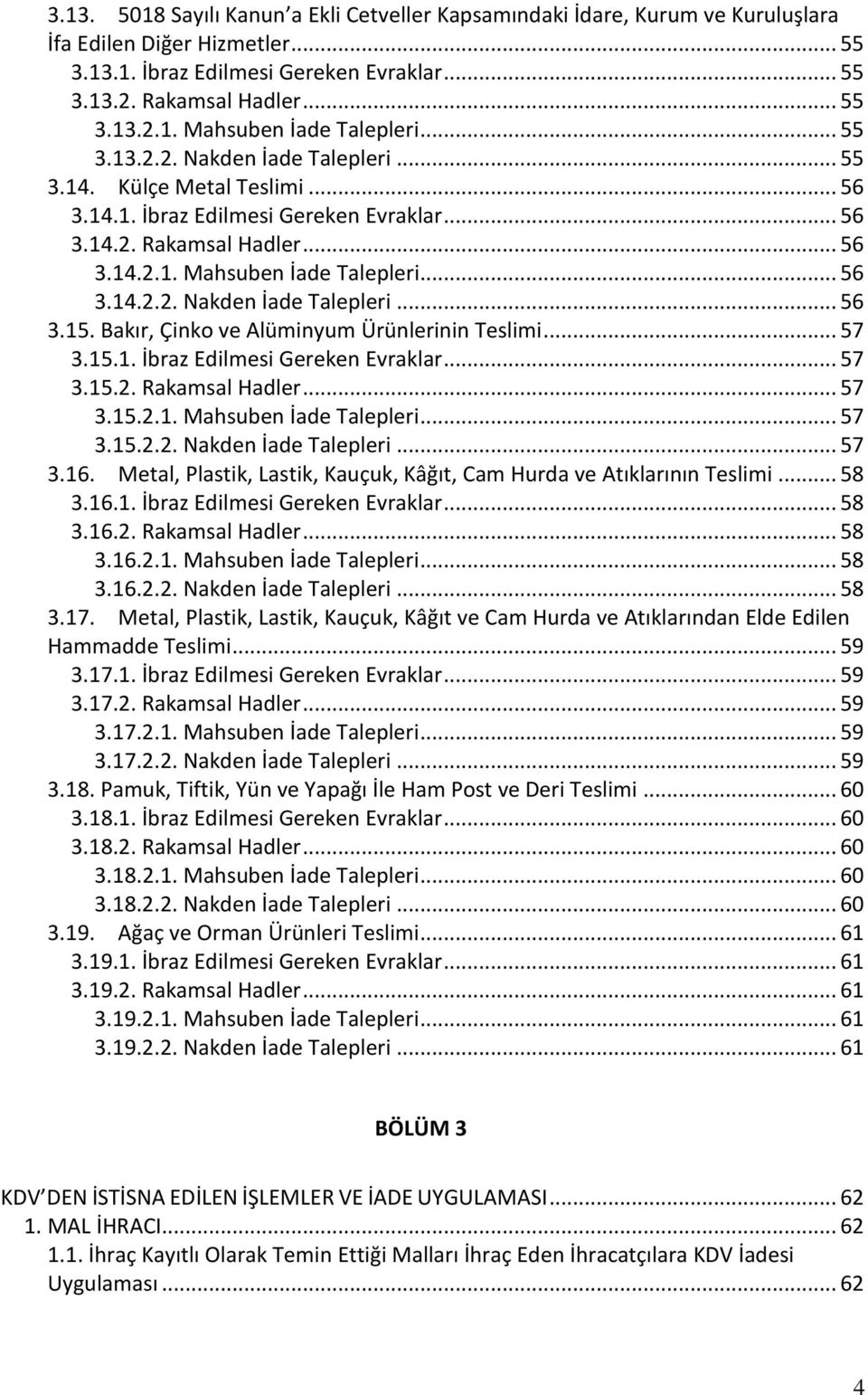 Bakır, Çinko ve Alüminyum Ürünlerinin Teslimi... 57 3.15.1. İbraz Edilmesi Gereken Evraklar... 57 3.15.2. Rakamsal Hadler... 57 3.15.2.1. Mahsuben İade Talepleri... 57 3.15.2.2. Nakden İade Talepleri.