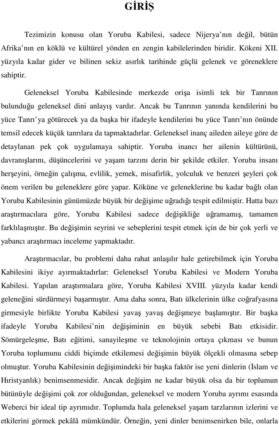 Geleneksel Yoruba Kabilesinde merkezde orişa isimli tek bir Tanrının bulunduğu geleneksel dini anlayış vardır.