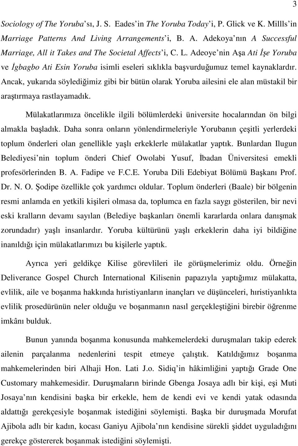 Ancak, yukarıda söylediğimiz gibi bir bütün olarak Yoruba ailesini ele alan müstakil bir araştırmaya rastlayamadık.