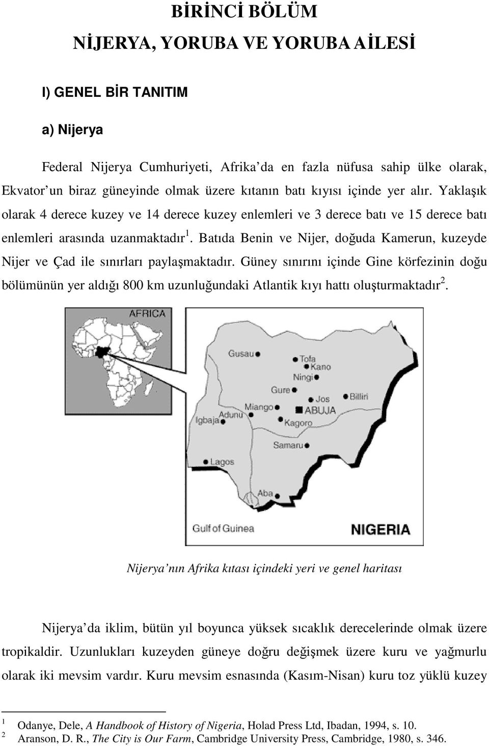 Batıda Benin ve Nijer, doğuda Kamerun, kuzeyde Nijer ve Çad ile sınırları paylaşmaktadır.
