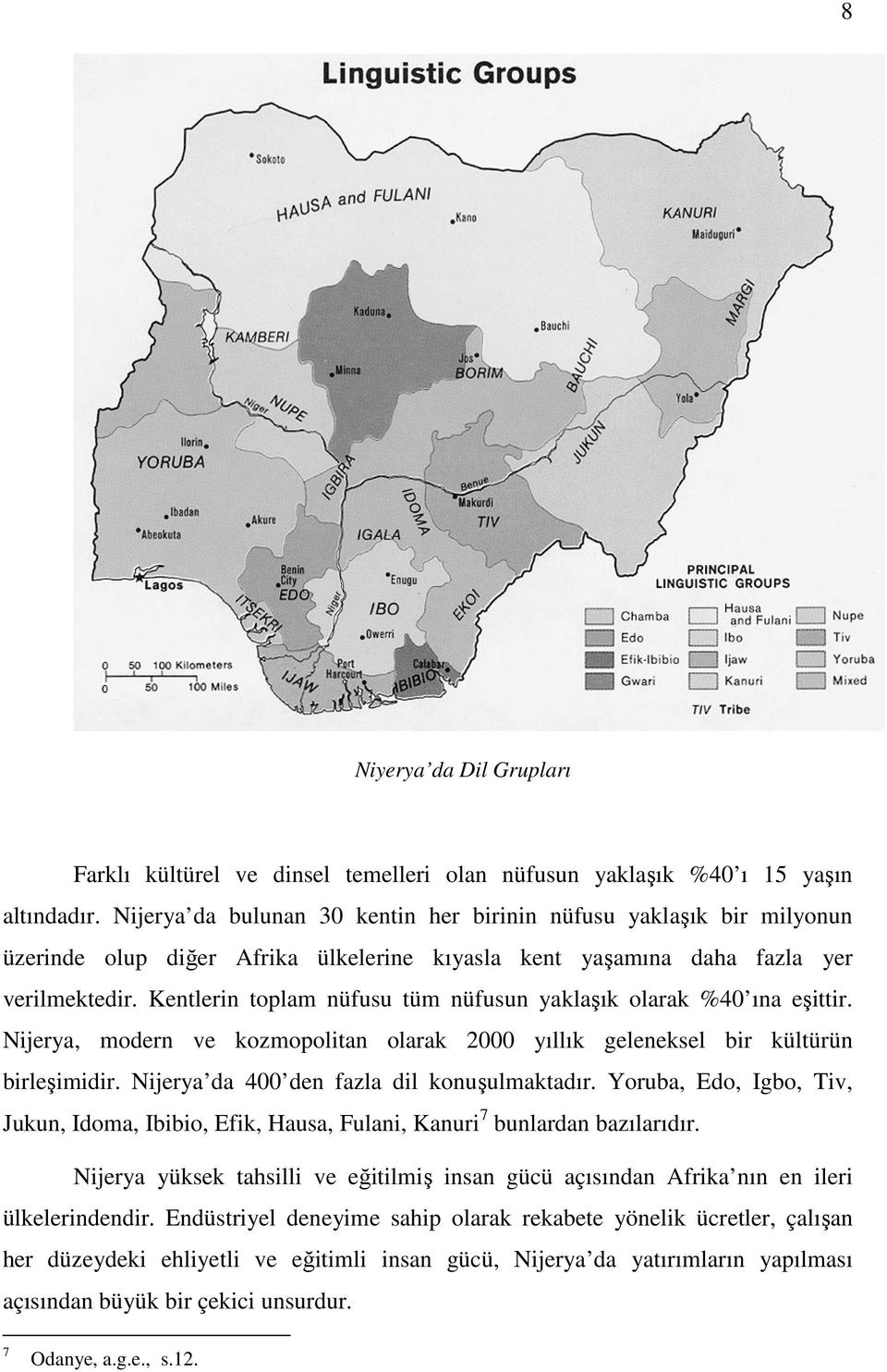 Kentlerin toplam nüfusu tüm nüfusun yaklaşık olarak %40 ına eşittir. Nijerya, modern ve kozmopolitan olarak 2000 yıllık geleneksel bir kültürün birleşimidir.