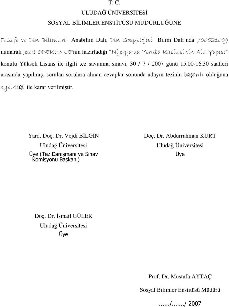 30 saatleri arasında yapılmış, sorulan sorulara alınan cevaplar sonunda adayın tezinin başarılı olduğuna oybirliği ile karar verilmiştir. Yard. Doç. Dr.