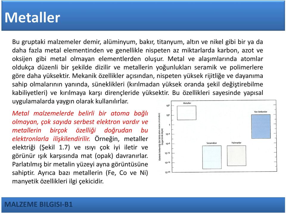 Mekanik özellikler açısından, nispeten yüksek rijitliğe vedayanıma sahip olmalarının yanında, süneklikleri (kırılmadan yüksek oranda şekil değiştirebilme kabiliyetleri) ve kırılmaya karşı