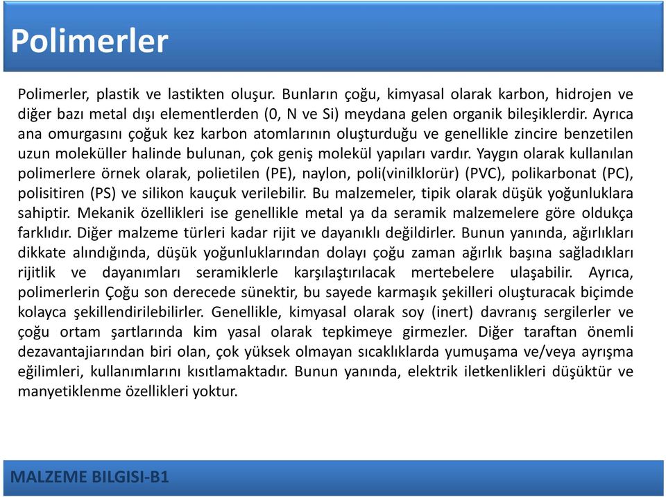 Yaygın olarakkullanılan polimerlere örnek olarak, polietilen (PE), naylon, poli(vinilklorür) (PVC), polikarbonat (PC), polisitiren (PS) ve silikon kauçuk verilebilir.