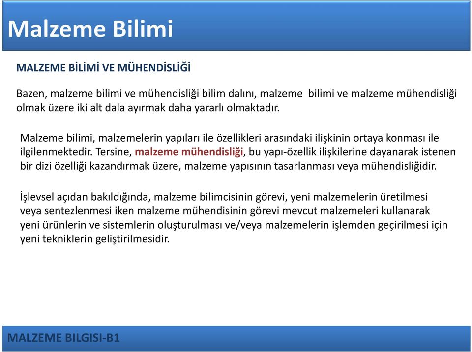 Tersine, malzeme mühendisliği, bu yapı özellik ilişkilerine dayanarak istenen bir dizi özelliği kazandırmak üzere, malzeme yapısının tasarlanması veya mühendisliğidir.