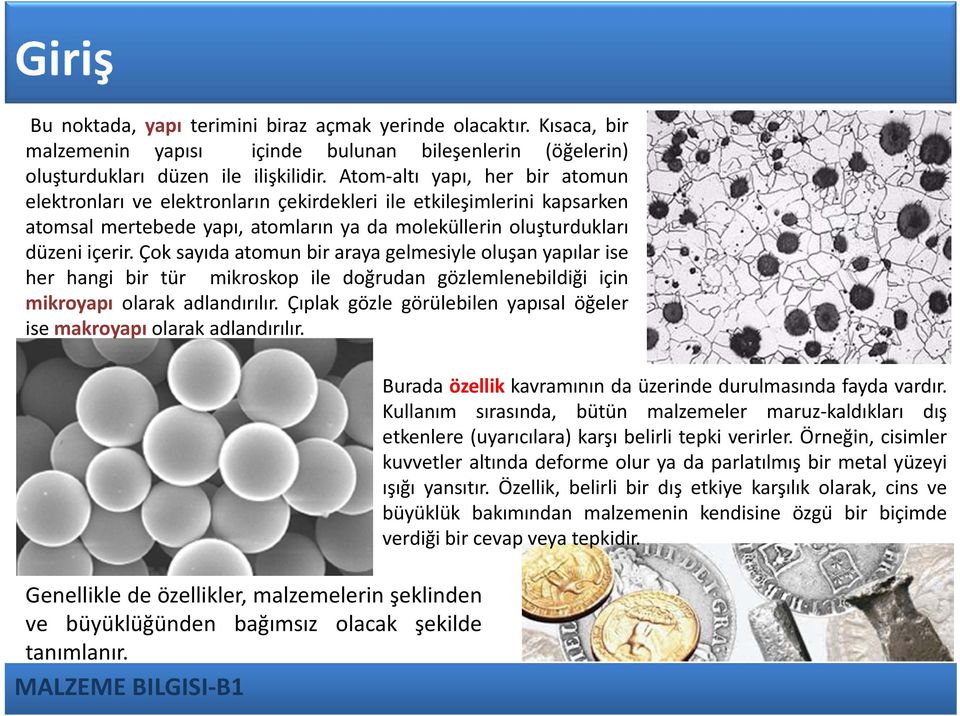 Çok sayıda atomun bir araya gelmesiyle oluşanyapılar ise her hangi bir tür mikroskop ile doğrudan gözlemlenebildiği için mikroyapı olarak adlandırılır.