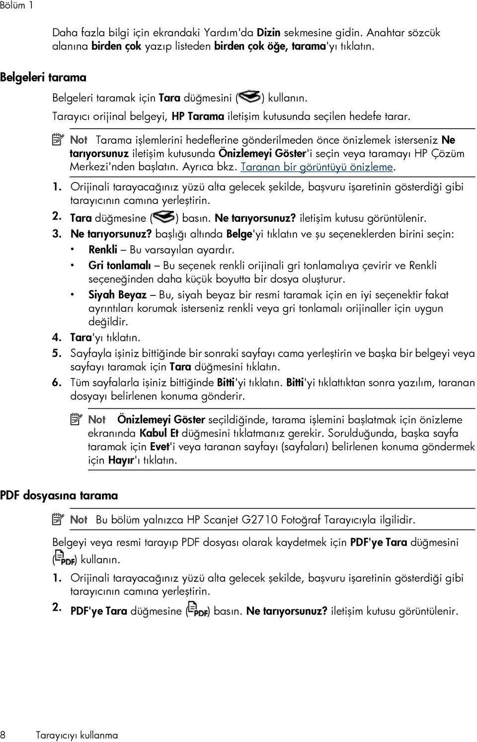 Not Tarama işlemlerini hedeflerine gönderilmeden önce önizlemek isterseniz Ne tarıyorsunuz iletişim kutusunda Önizlemeyi Göster'i seçin veya taramayı HP Çözüm Merkezi'nden başlatın. Ayrıca bkz.