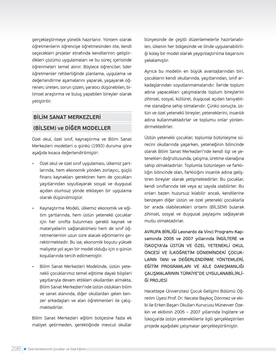 Böylece öğrenciler, lider öğretmenler rehberliğinde planlama, uygulama ve değerlendirme aşamalarını yaparak, yaşayarak öğrenen; üreten, sorun çözen, yaratıcı düşünebilen, bilimsel araştırma ve buluş