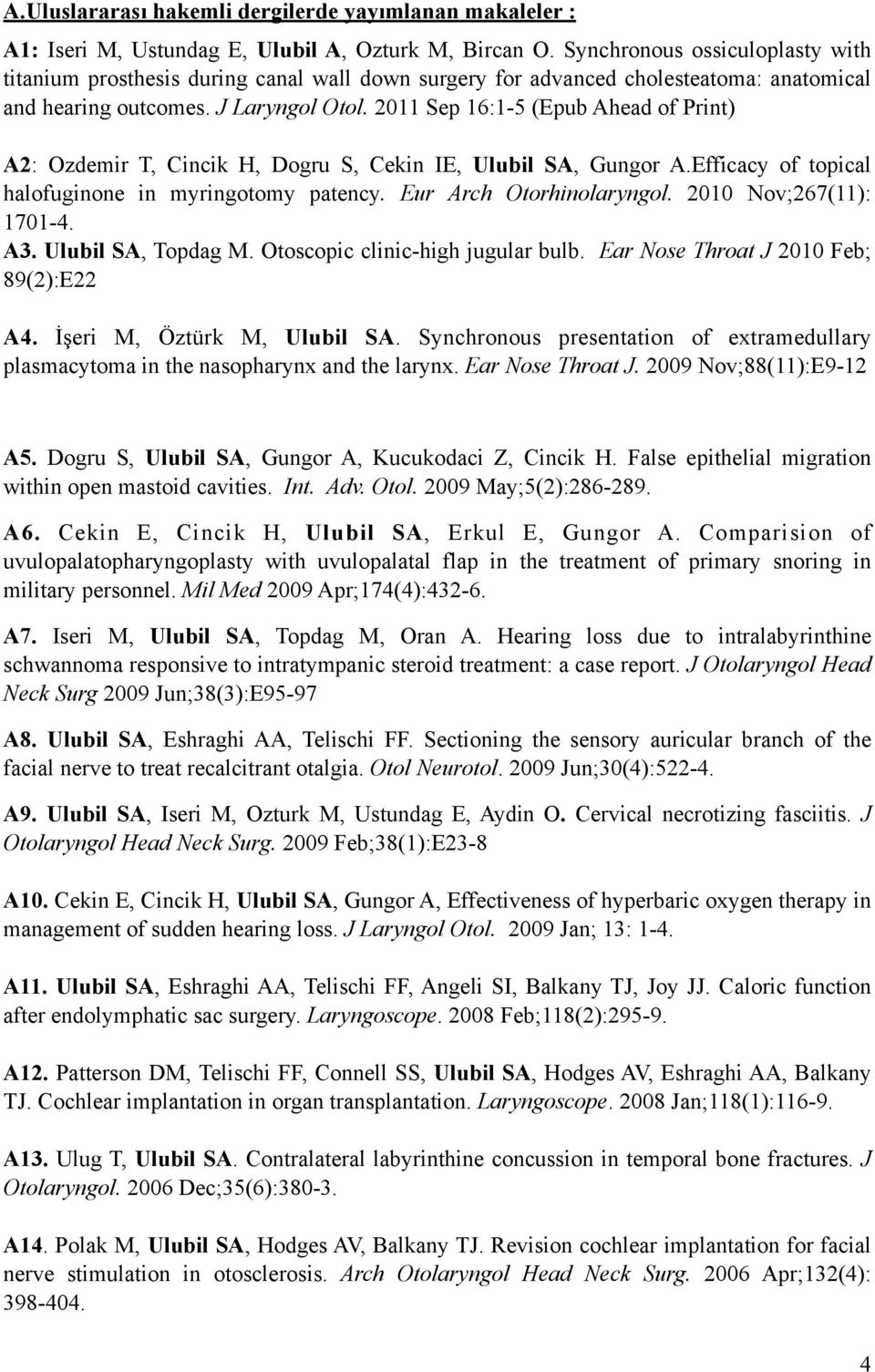 2011 Sep 16:1-5 (Epub Ahead of Print) A2: Ozdemir T, Cincik H, Dogru S, Cekin IE, Ulubil SA, Gungor A.Efficacy of topical halofuginone in myringotomy patency. Eur Arch Otorhinolaryngol.