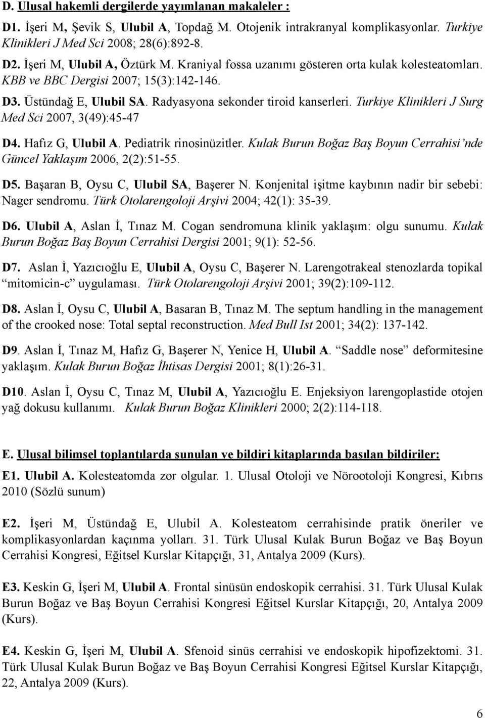 Turkiye Klinikleri J Surg Med Sci 2007, 3(49):45-47 D4. Hafız G, Ulubil A. Pediatrik rinosinüzitler. Kulak Burun Boğaz Baş Boyun Cerrahisi nde Güncel Yaklaşım 2006, 2(2):51-55. D5.