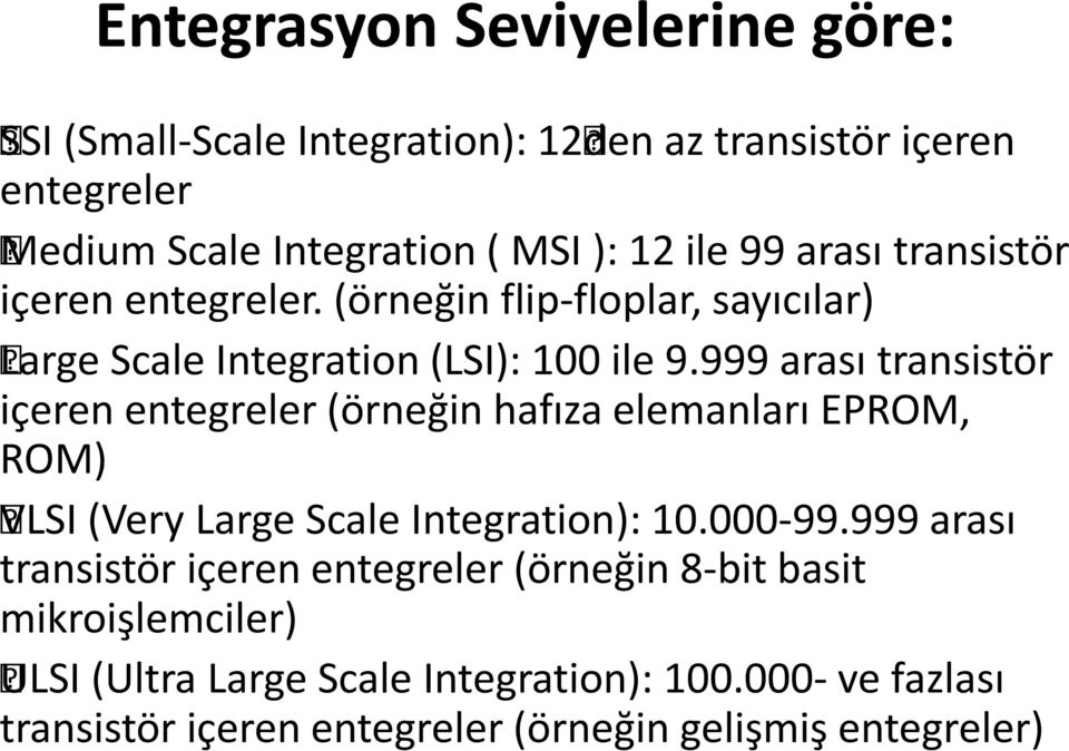 999 arası transistör içeren entegreler (örneğin hafıza elemanları EPROM, ROM) VLSI (Very Large Scale Integration): 10.000-99.