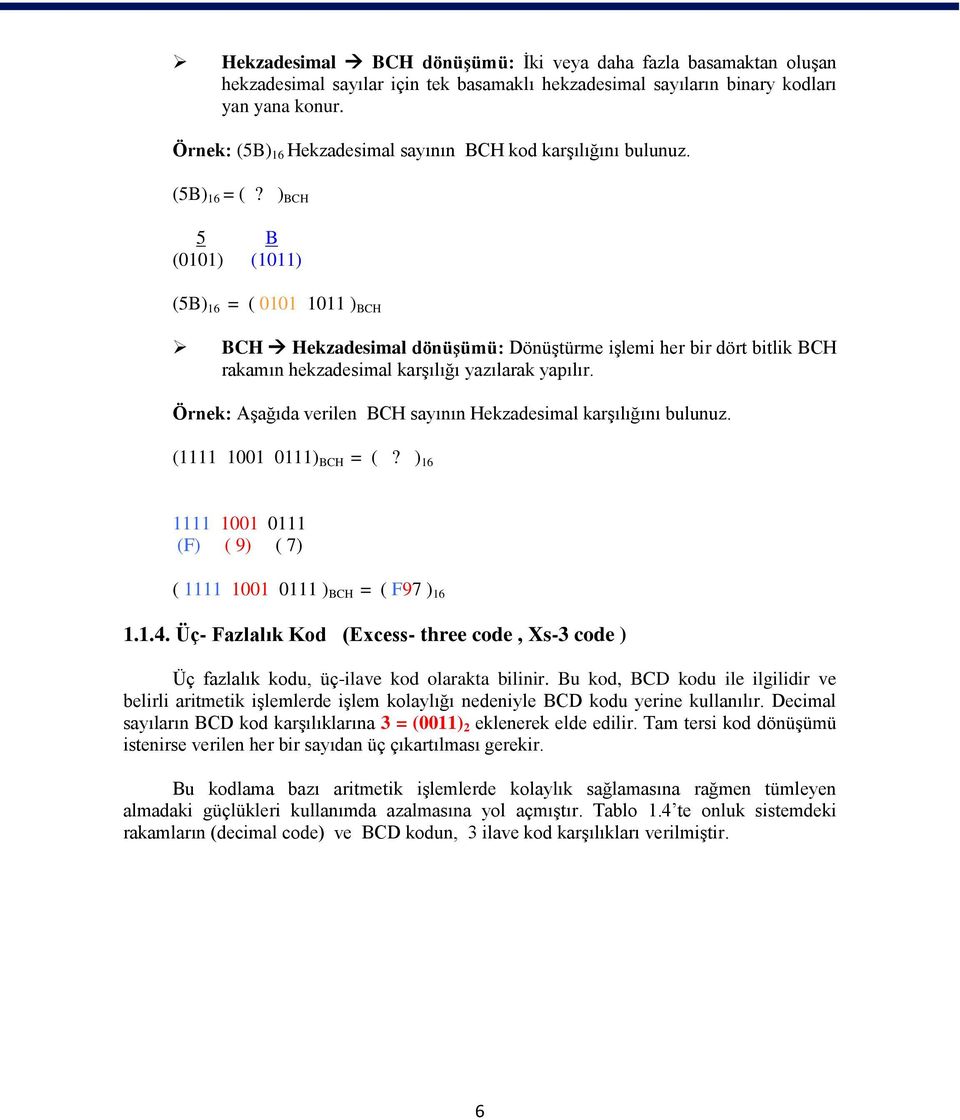 ) BCH 5 B (0101) (1011) (5B) 16 = ( 0101 1011 ) BCH BCH Hekzadesimal dönüşümü: Dönüştürme işlemi her bir dört bitlik BCH rakamın hekzadesimal karşılığı yazılarak yapılır.