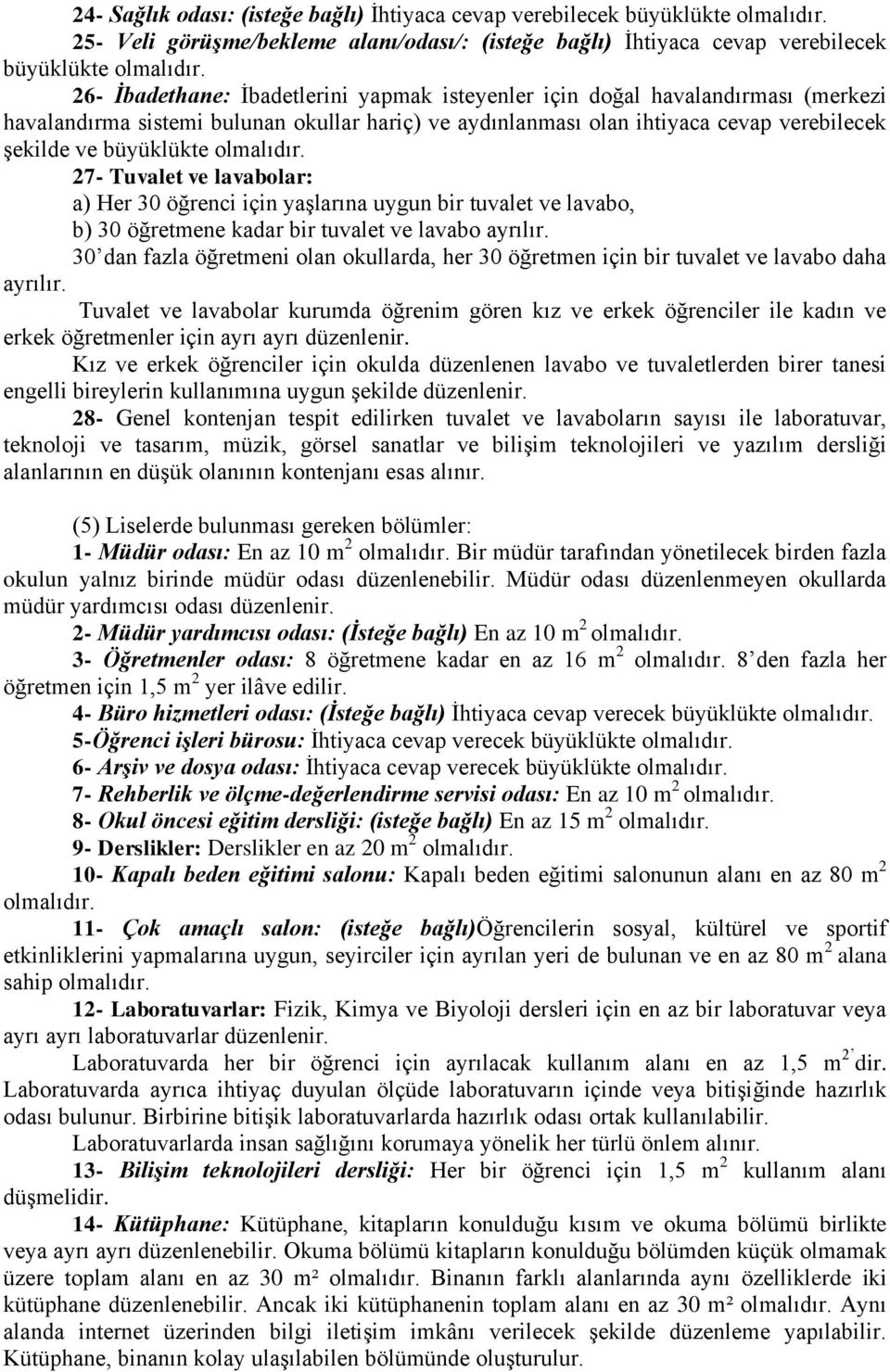 öğrenci için yaşlarına uygun bir tuvalet ve lavabo, b) 30 öğretmene kadar bir tuvalet ve lavabo ayrılır. 30 dan fazla öğretmeni olan okullarda, her 30 öğretmen için bir tuvalet ve lavabo daha ayrılır.