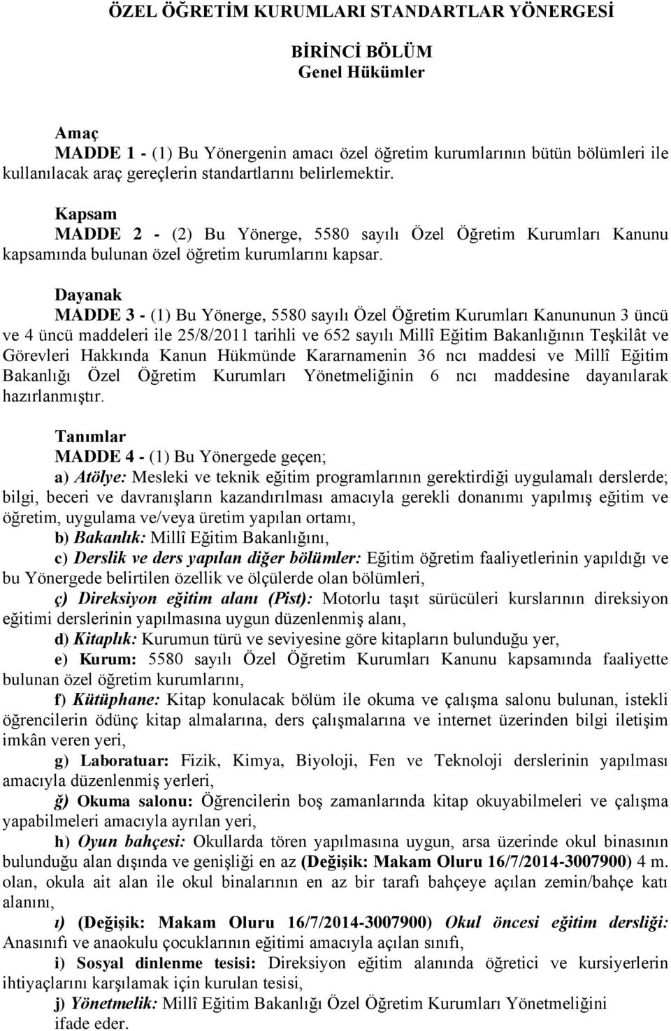 Dayanak MADDE 3 - (1) Bu Yönerge, 5580 sayılı Özel Öğretim Kurumları Kanununun 3 üncü ve 4 üncü maddeleri ile 25/8/2011 tarihli ve 652 sayılı Millî Eğitim Bakanlığının Teşkilât ve Görevleri Hakkında