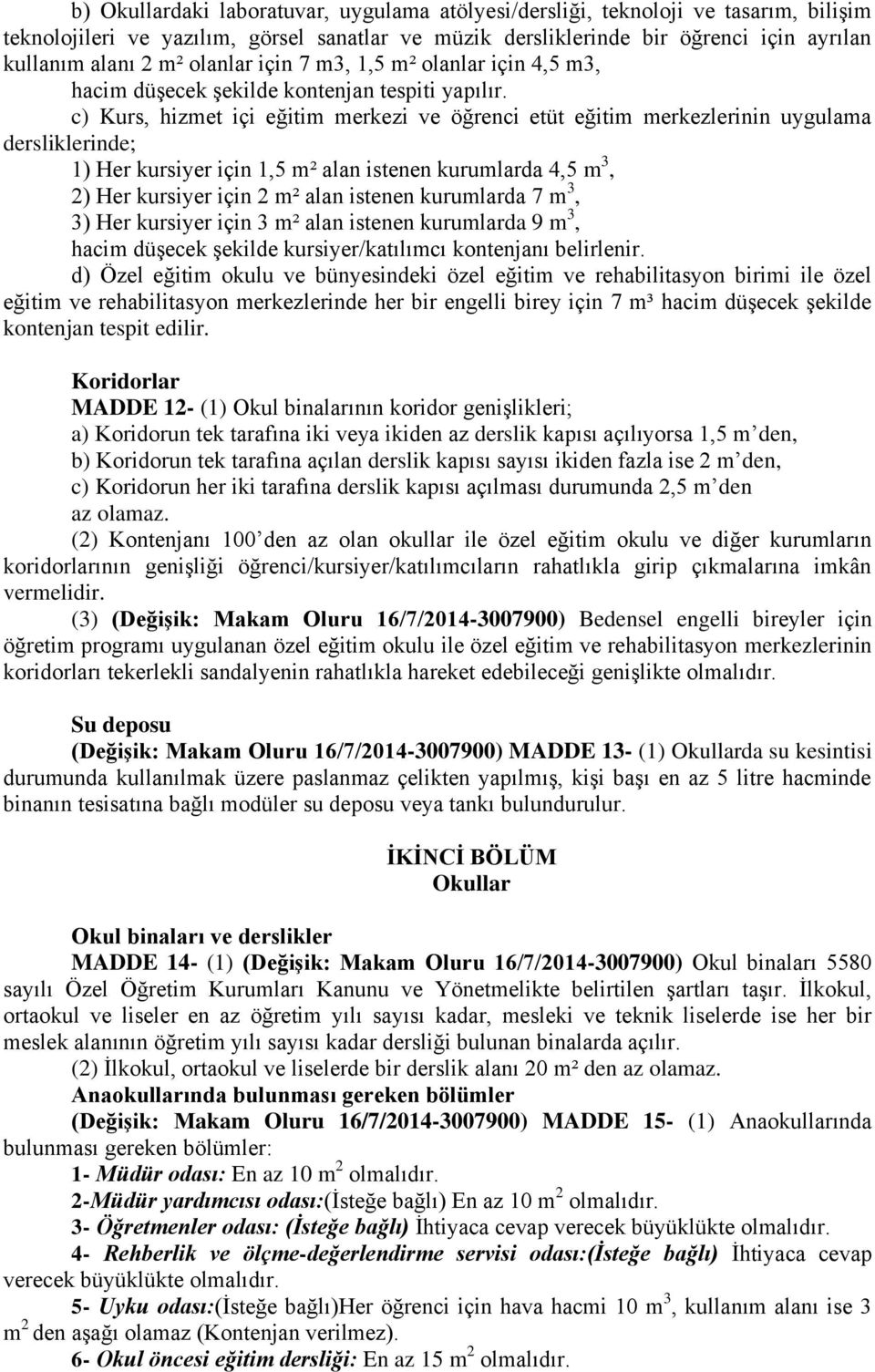 c) Kurs, hizmet içi eğitim merkezi ve öğrenci etüt eğitim merkezlerinin uygulama dersliklerinde; 1) Her kursiyer için 1,5 m² alan istenen kurumlarda 4,5 m 3, 2) Her kursiyer için 2 m² alan istenen