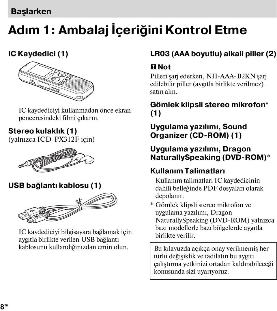 LR03 (AAA boyutlu) alkali piller (2) P Not Pilleri şarj ederken, NH-AAA-B2KN şarj edilebilir piller (aygıtla birlikte verilmez) satın alın.