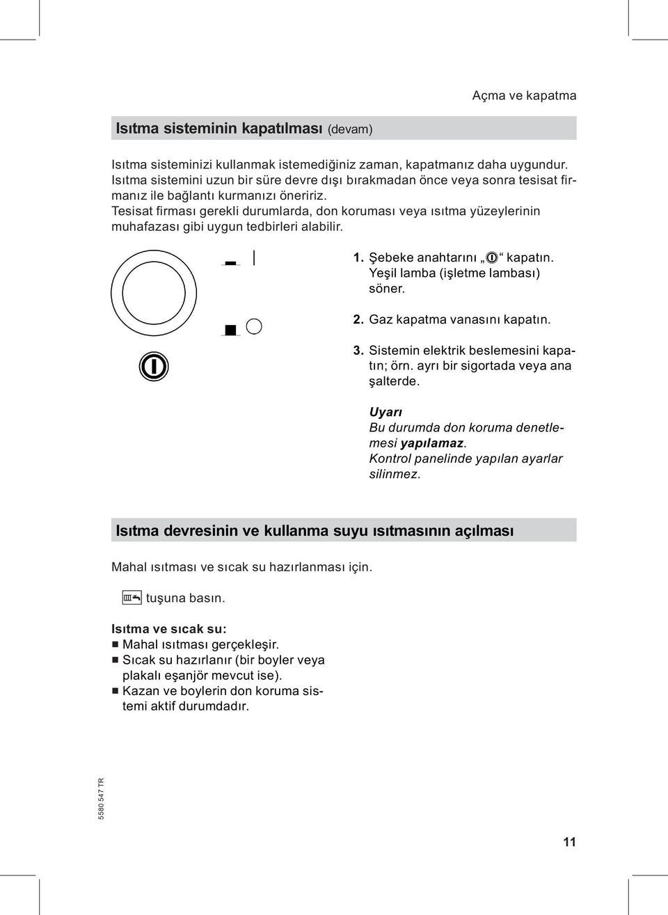 Tesisat firması gerekli durumlarda, don koruması veya ısıtma yüzeylerinin muhafazası gibi uygun tedbirleri alabilir. 1. Şebeke anahtarını 8 kapatın. Yeşil lamba (işletme lambası) söner. 2.