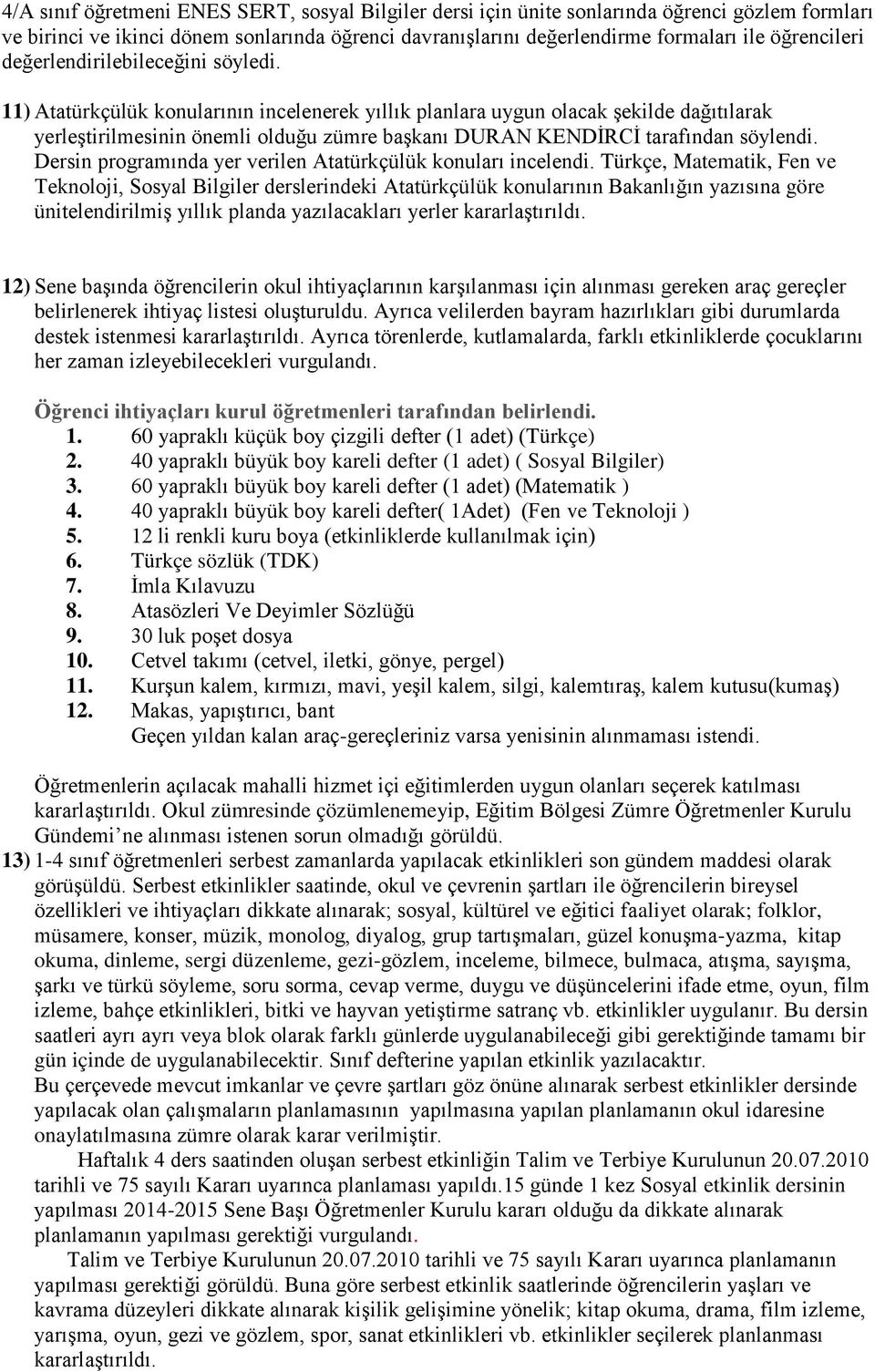 11) Atatürkçülük konularının incelenerek yıllık planlara uygun olacak şekilde dağıtılarak yerleştirilmesinin önemli olduğu zümre başkanı DURAN KENDİRCİ tarafından söylendi.