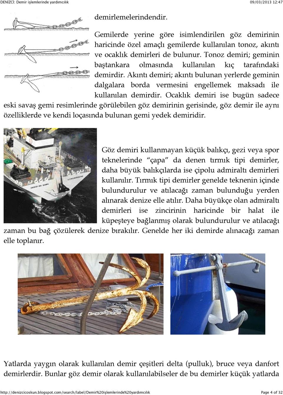 Ocaklık demiri ise bugün sadece eski savaş gemi resimlerinde görülebilen göz demirinin gerisinde, göz demir ile aynı özelliklerde ve kendi loçasında bulunan gemi yedek demiridir.